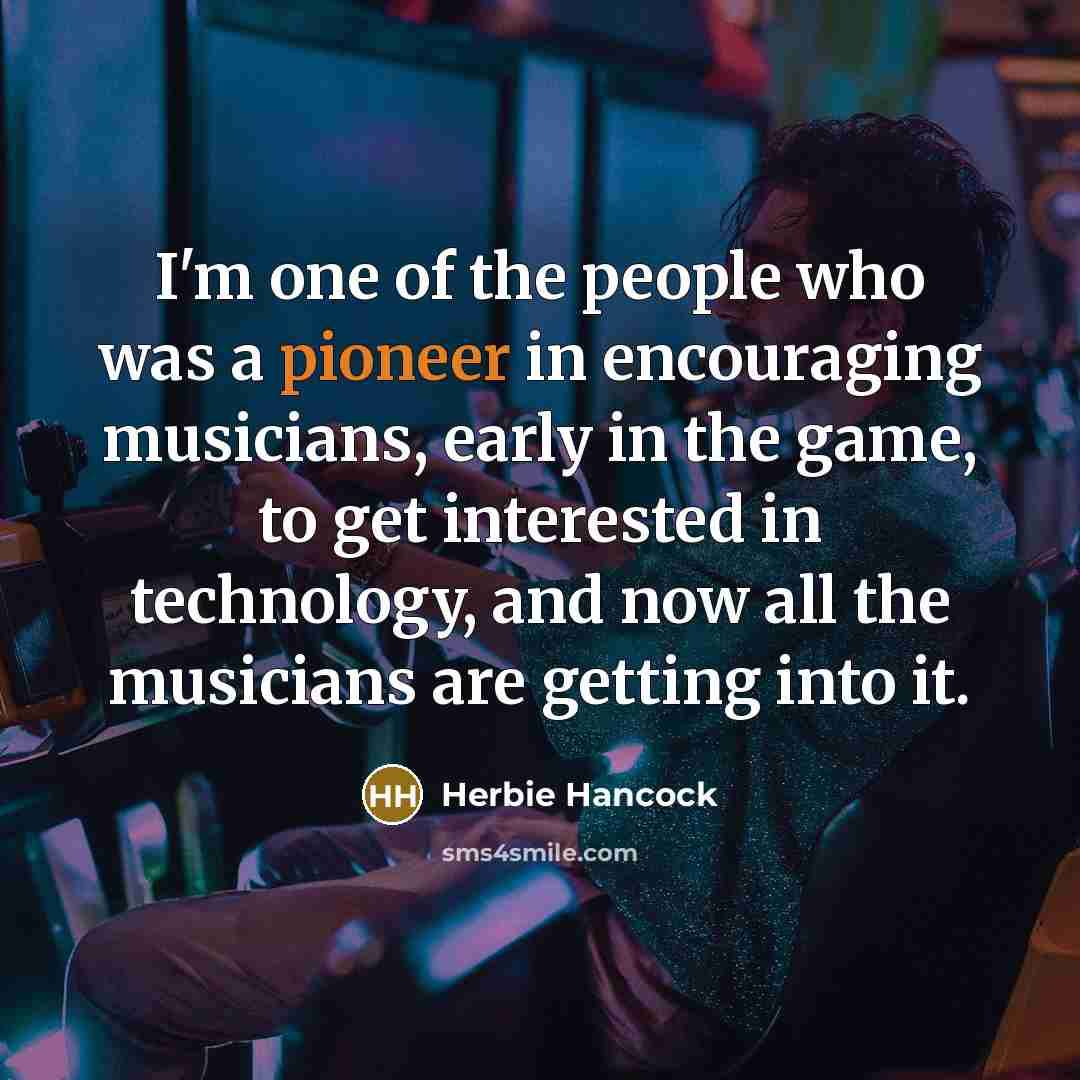 “I'm one of the people who was a pioneer in…” quote by Herbie Hancock