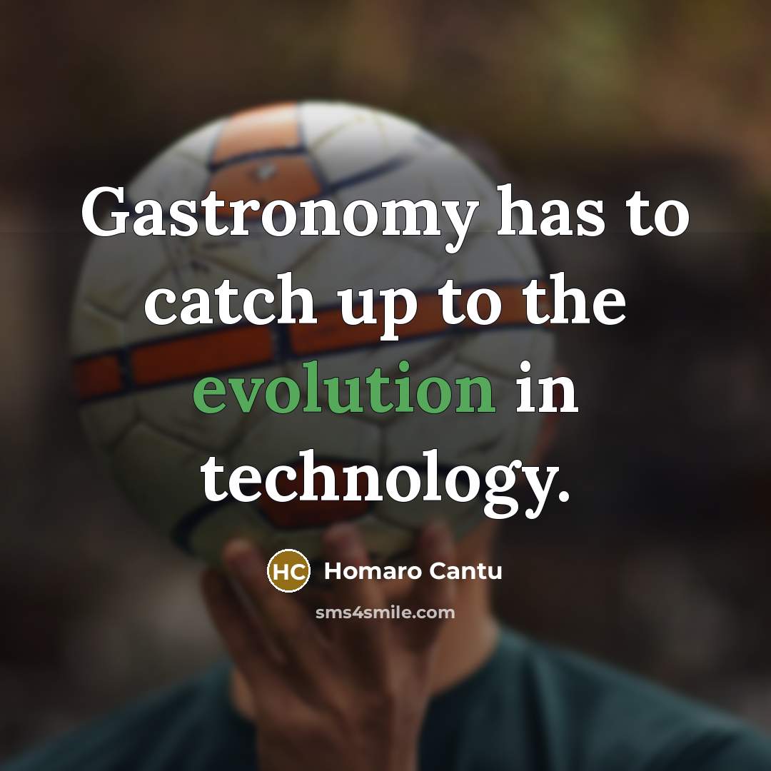 “Gastronomy has to catch up to the evolution in technology.…” quote by Homaro Cantu