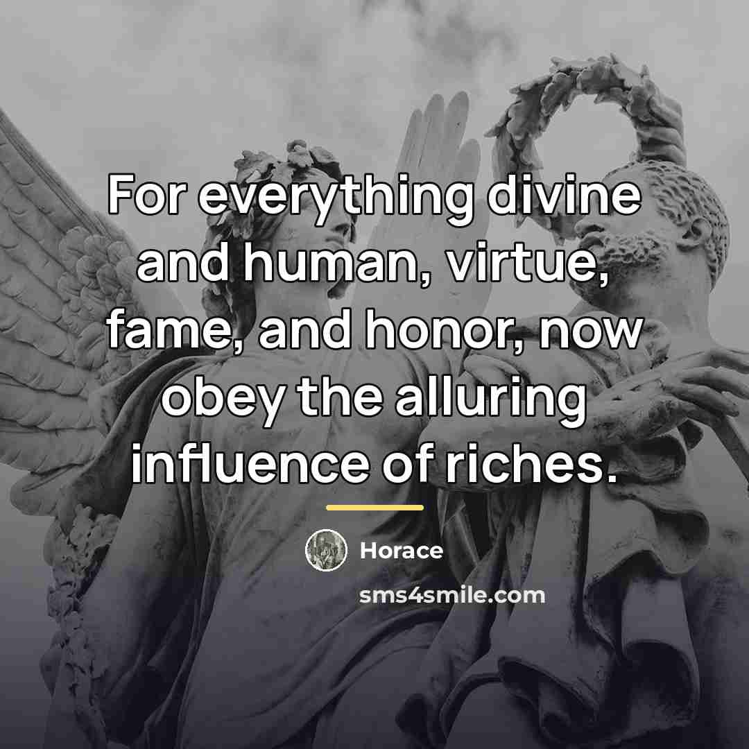 “For everything divine and human, virtue, fame, and honor, now…” quote by Horace