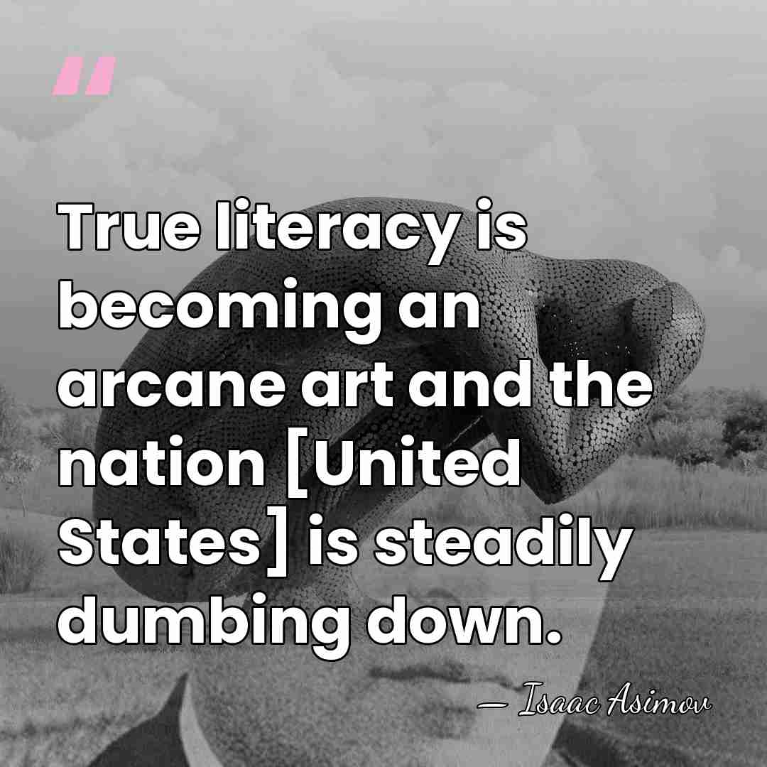 True literacy is becoming an arcane art and the nation [United States]&hellip; - Isaac Asimov