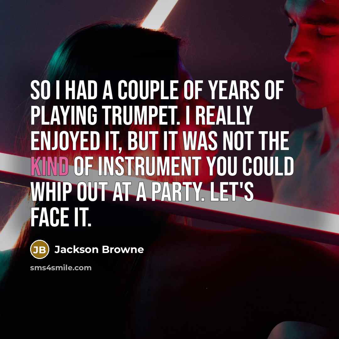 “So I had a couple of years of playing trumpet.…” quote by Jackson Browne