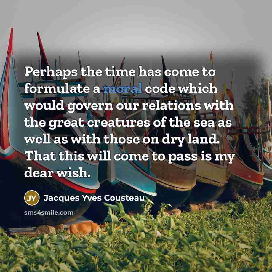 “Perhaps the time has come to formulate a moral code…” quote by Jacques Yves Cousteau