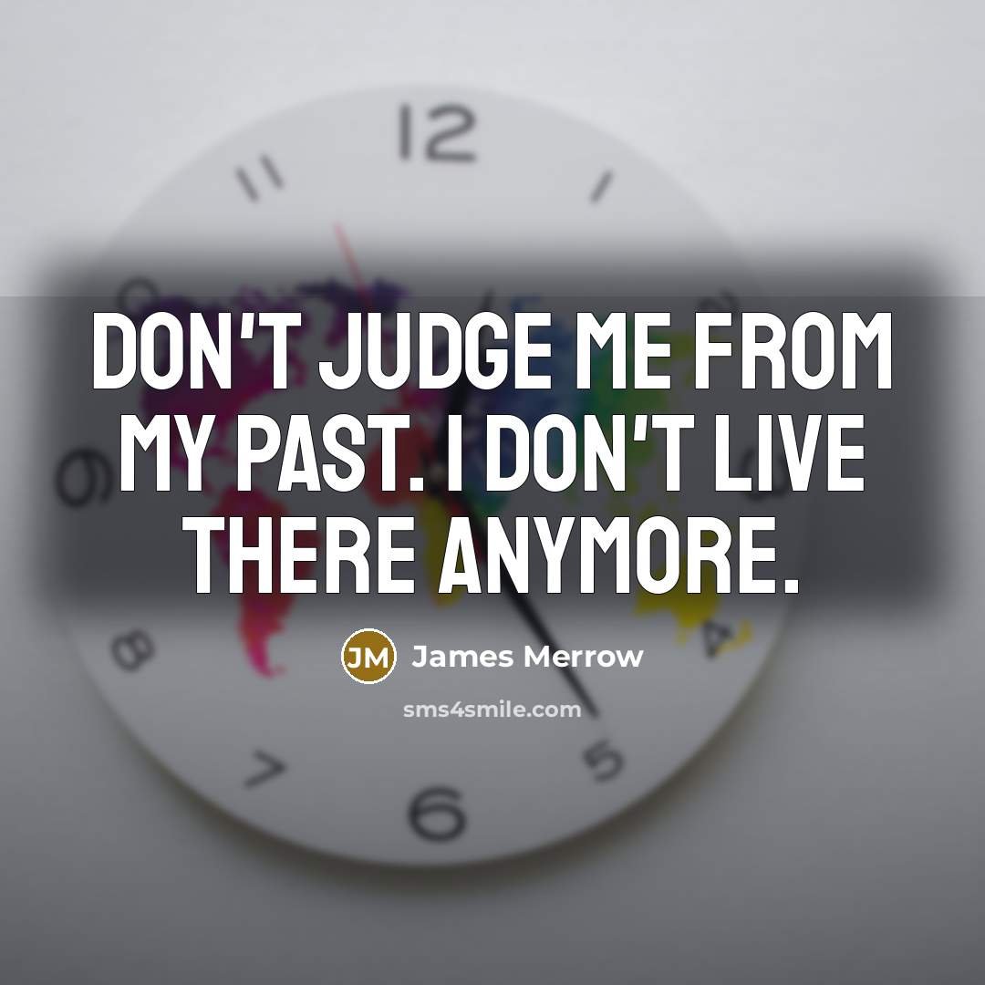 “Don't judge me from my past. I don't live there…” quote by James Merrow