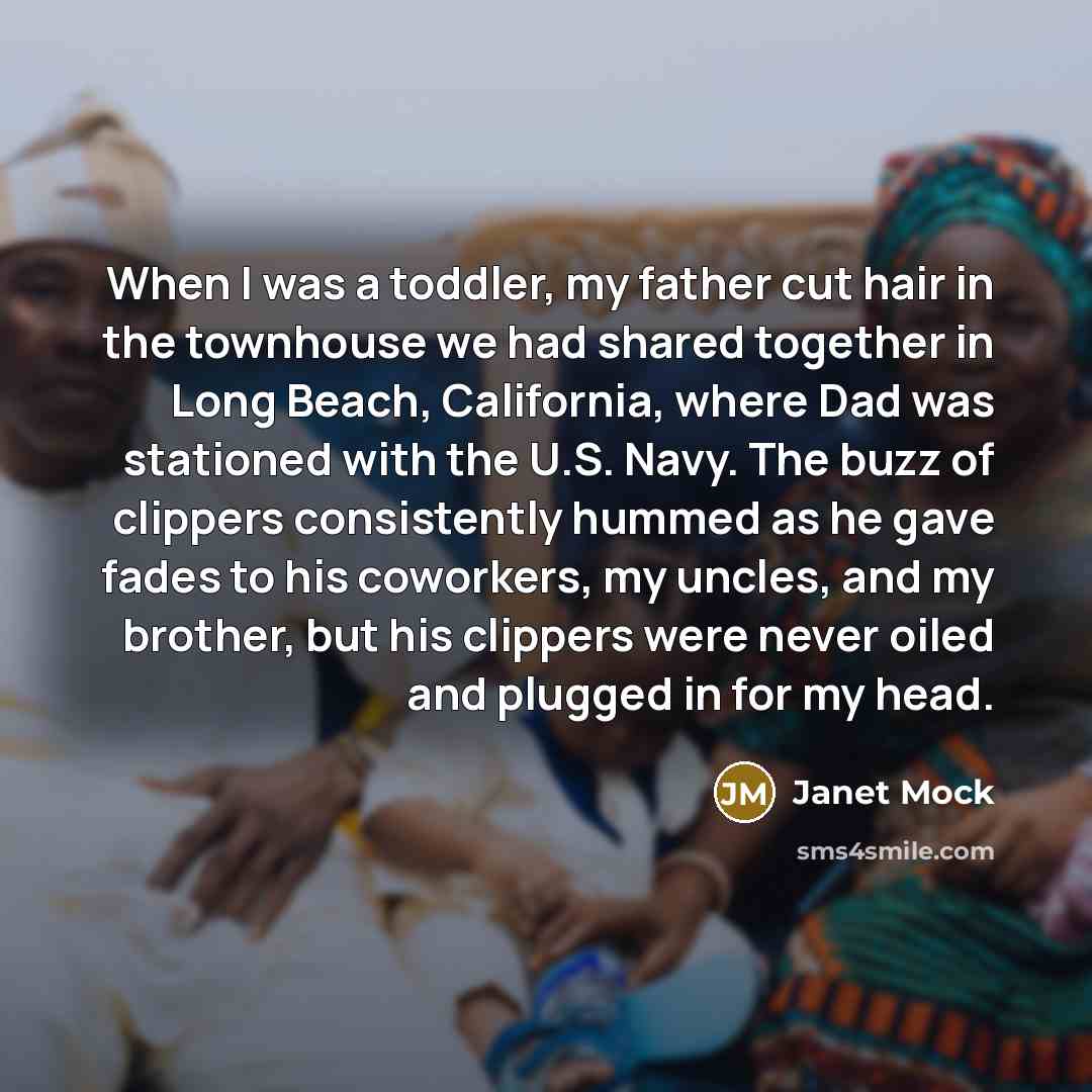 “When I was a toddler, my father cut hair in…” quote by Janet Mock