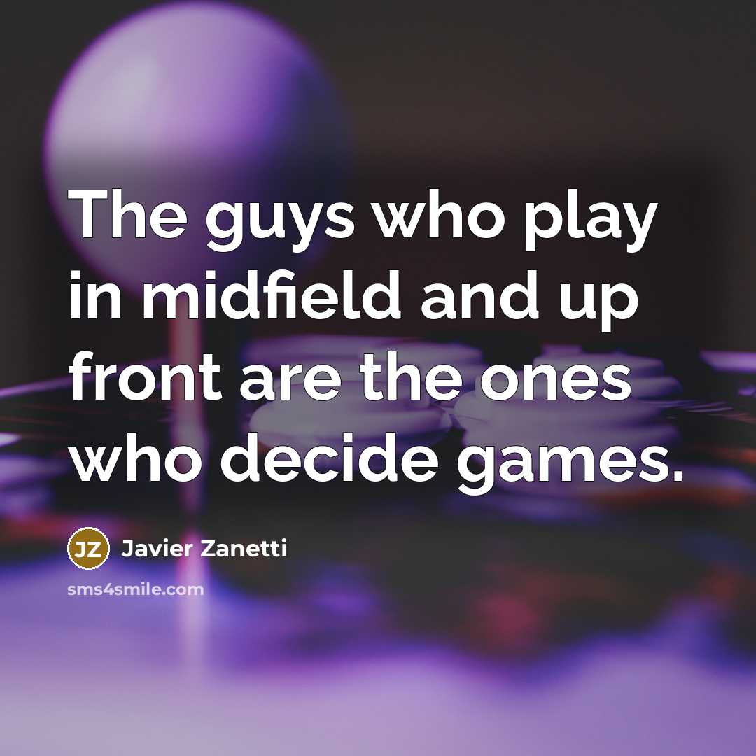 “The guys who play in midfield and up front are…” quote by Javier Zanetti