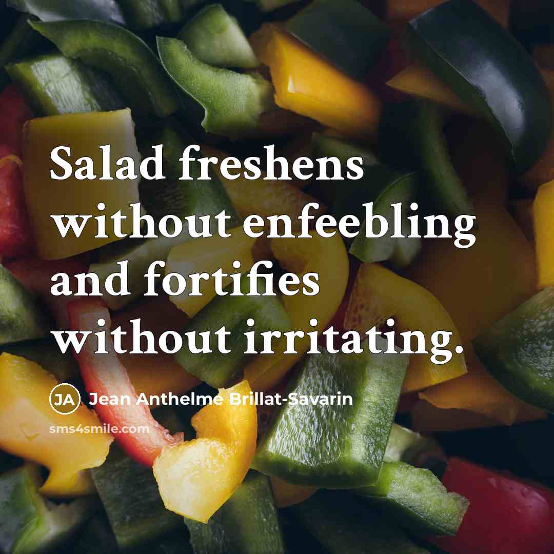 “Salad freshens without enfeebling and fortifies without irritating.…” quote by Jean Anthelme Brillat-Savarin
