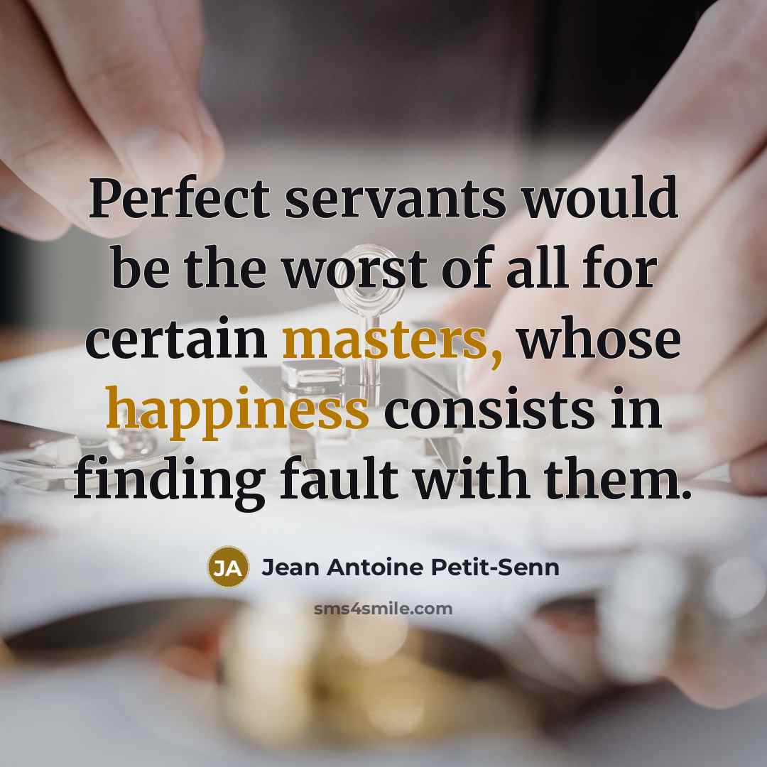“Perfect servants would be the worst of all for certain…” quote by Jean Antoine Petit-Senn