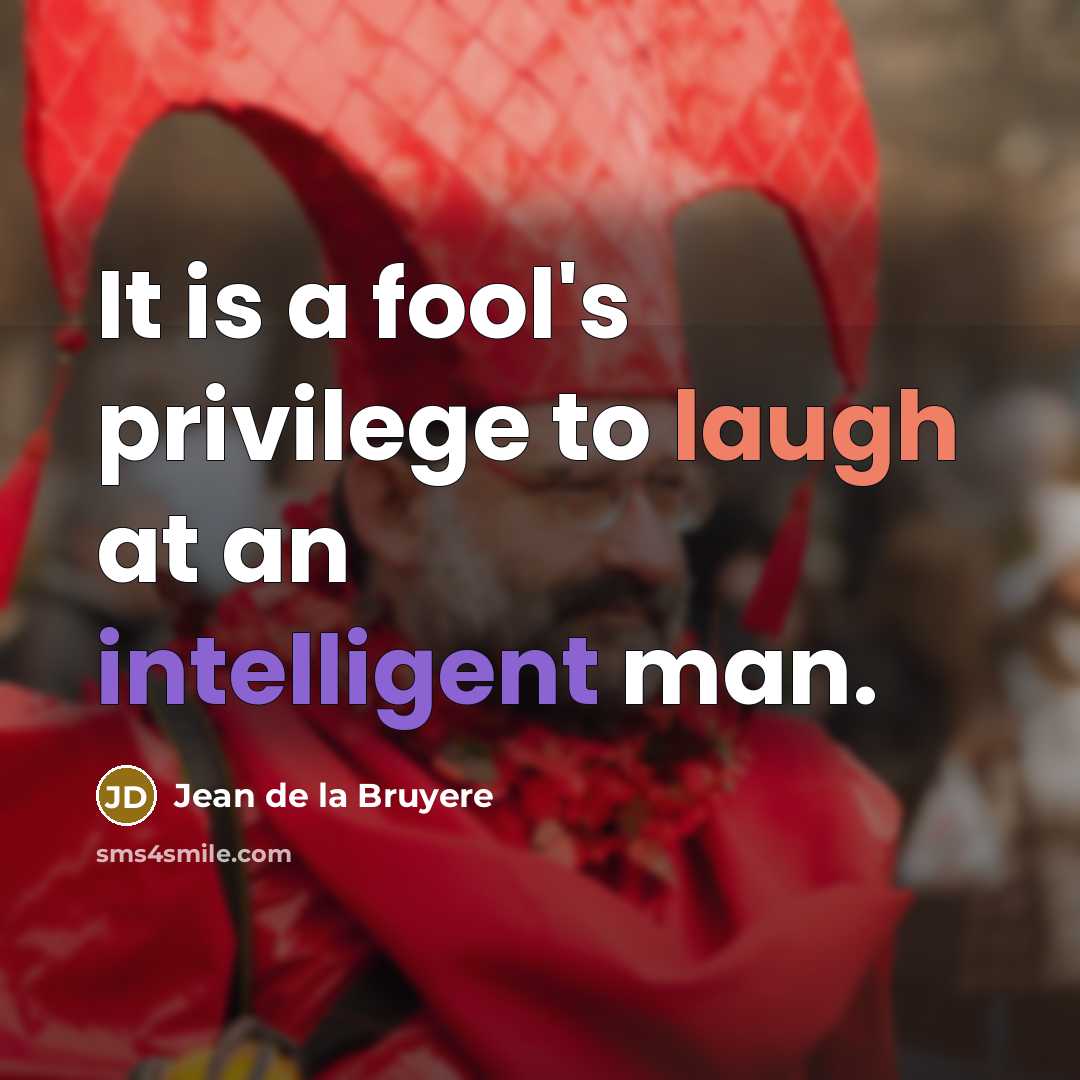 “It is a fool's privilege to laugh at an intelligent…” quote by Jean de la Bruyere