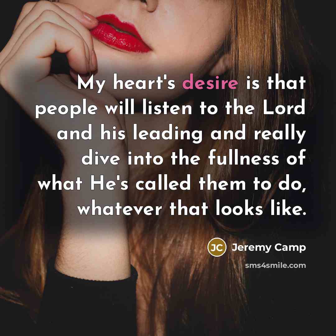 “My heart's desire is that people will listen to the…” quote by Jeremy Camp