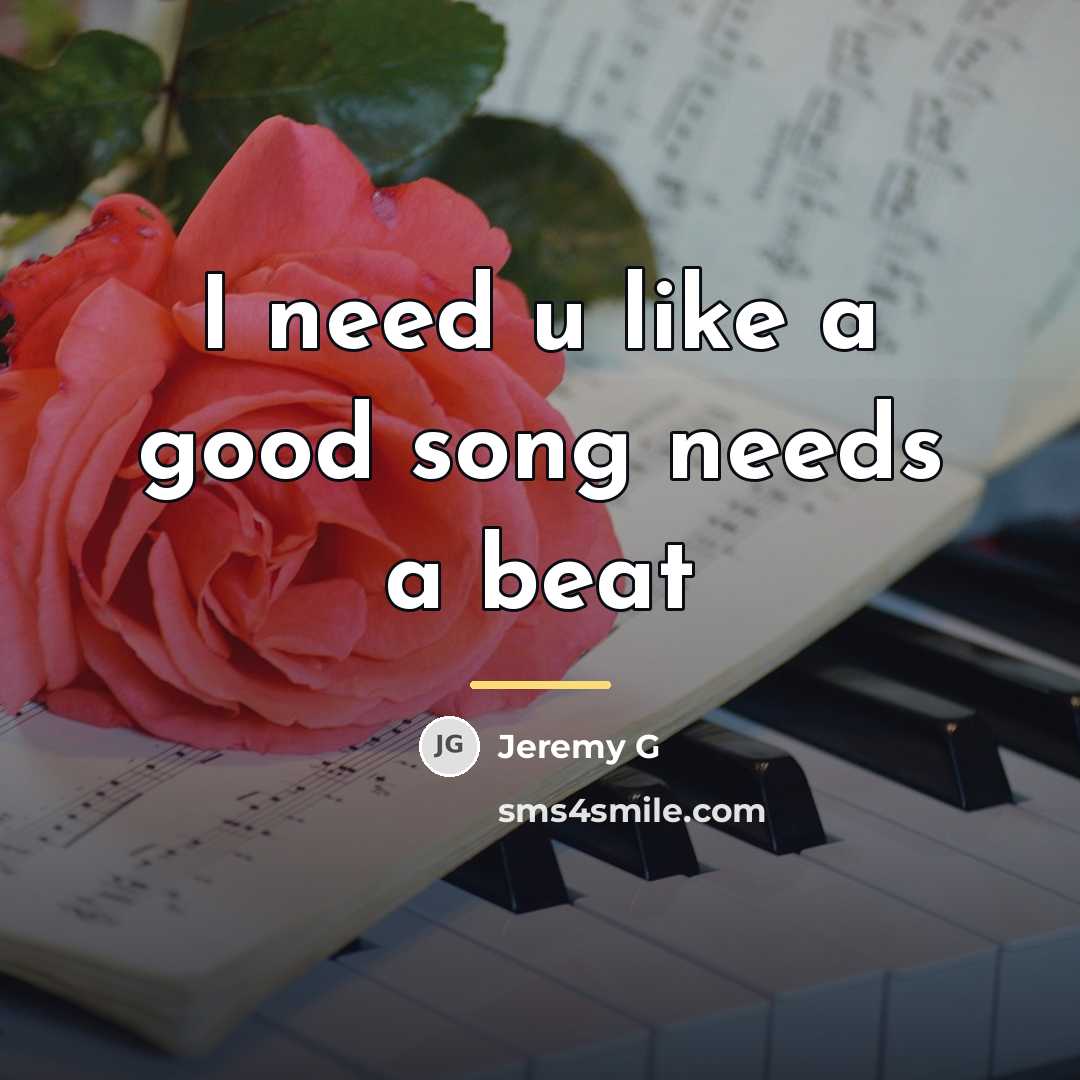 “I need u like a good song needs a beat…” quote by Jeremy G
