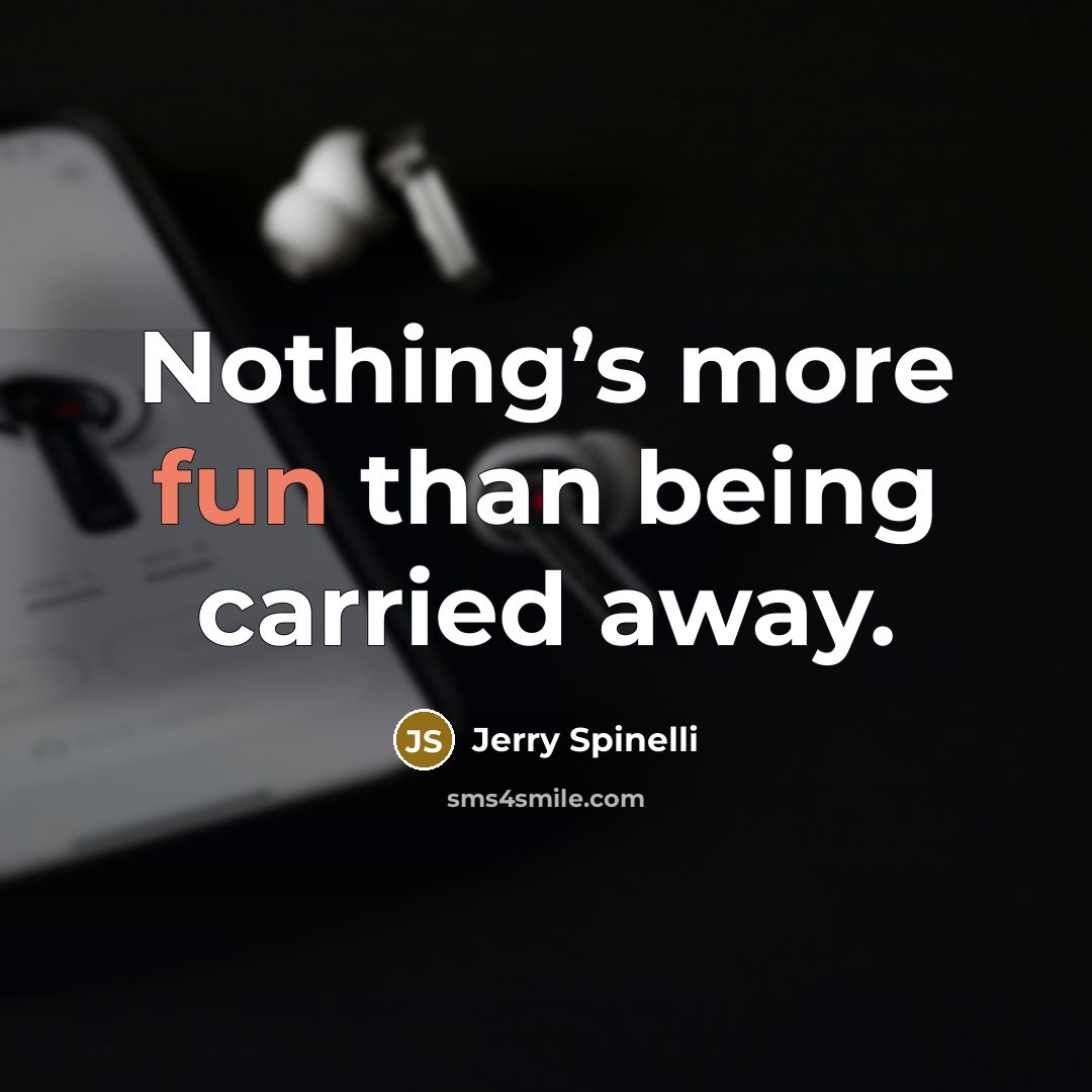 “Nothing’s more fun than being carried away.” quote by Jerry Spinelli