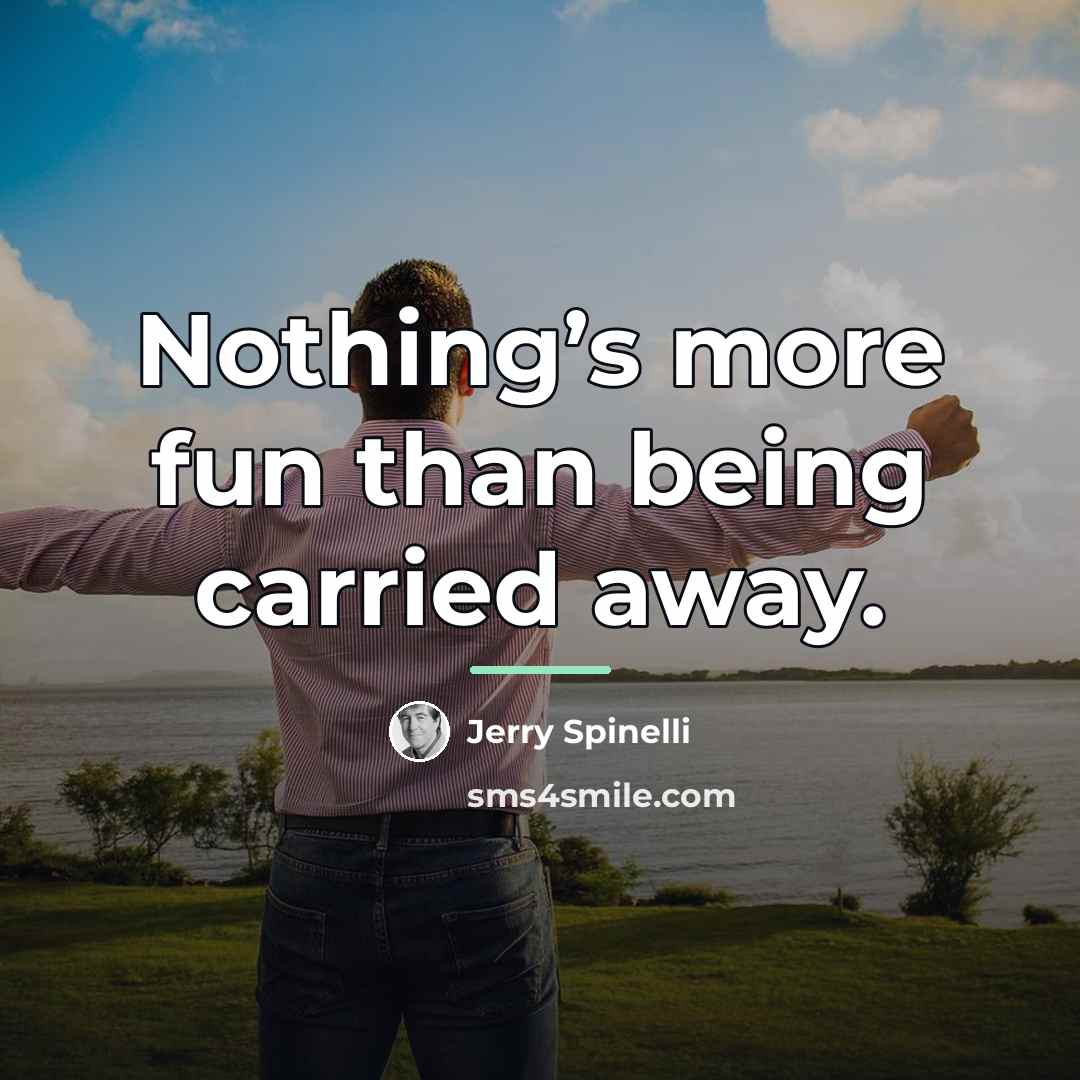 “Nothing’s more fun than being carried away.…” quote by Jerry Spinelli