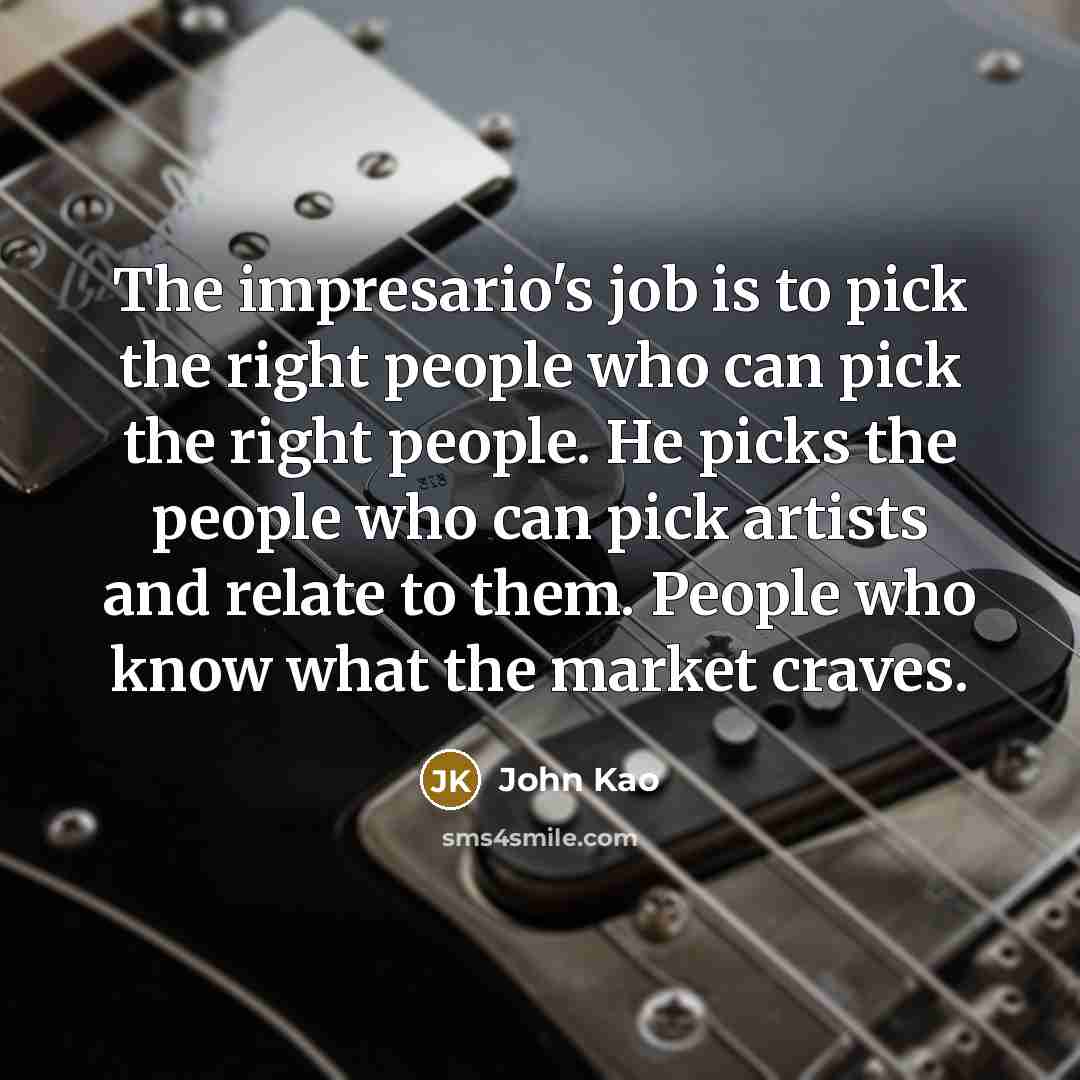 “The impresario's job is to pick the right people who…” quote by John Kao
