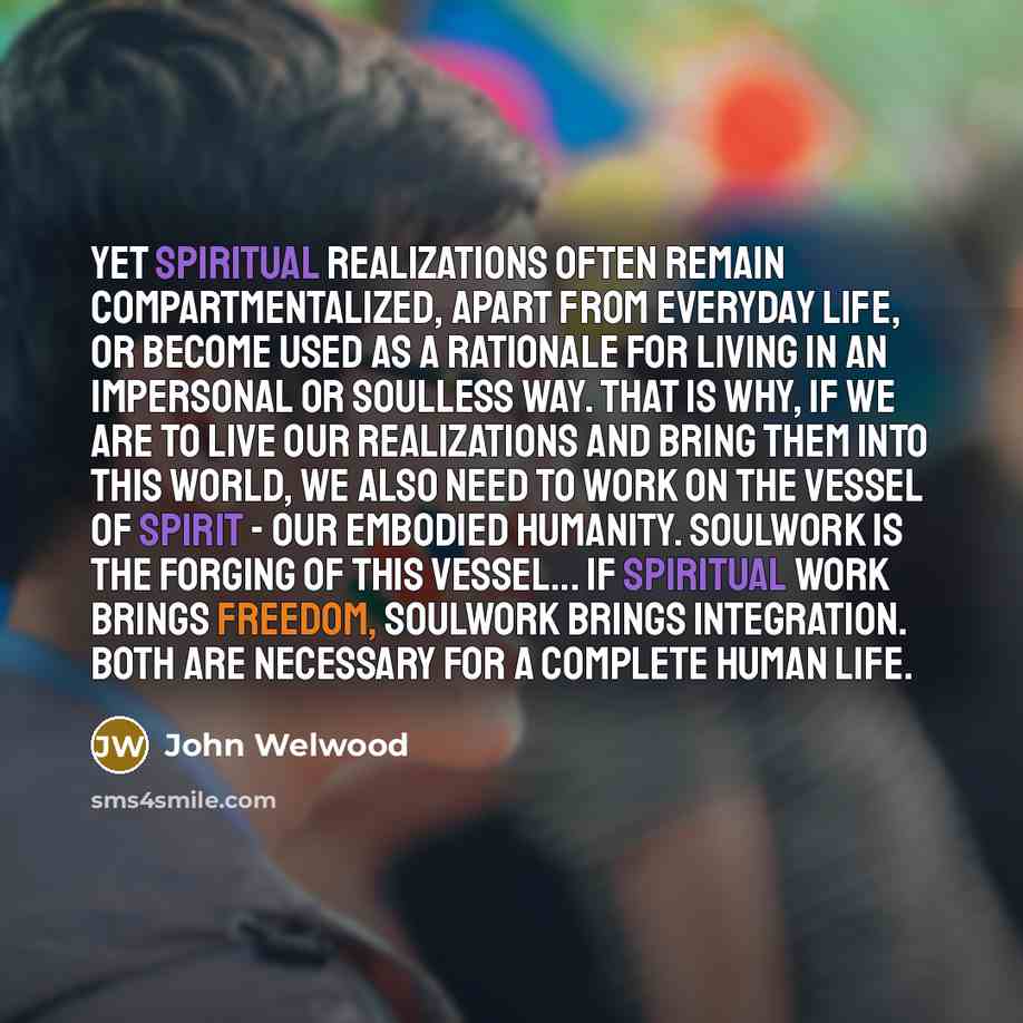 “Yet spiritual realizations often remain compartmentalized, apart from everyday life,…” quote by John Welwood