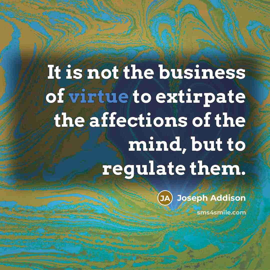 “It is not the business of virtue to extirpate the…” quote by Joseph Addison