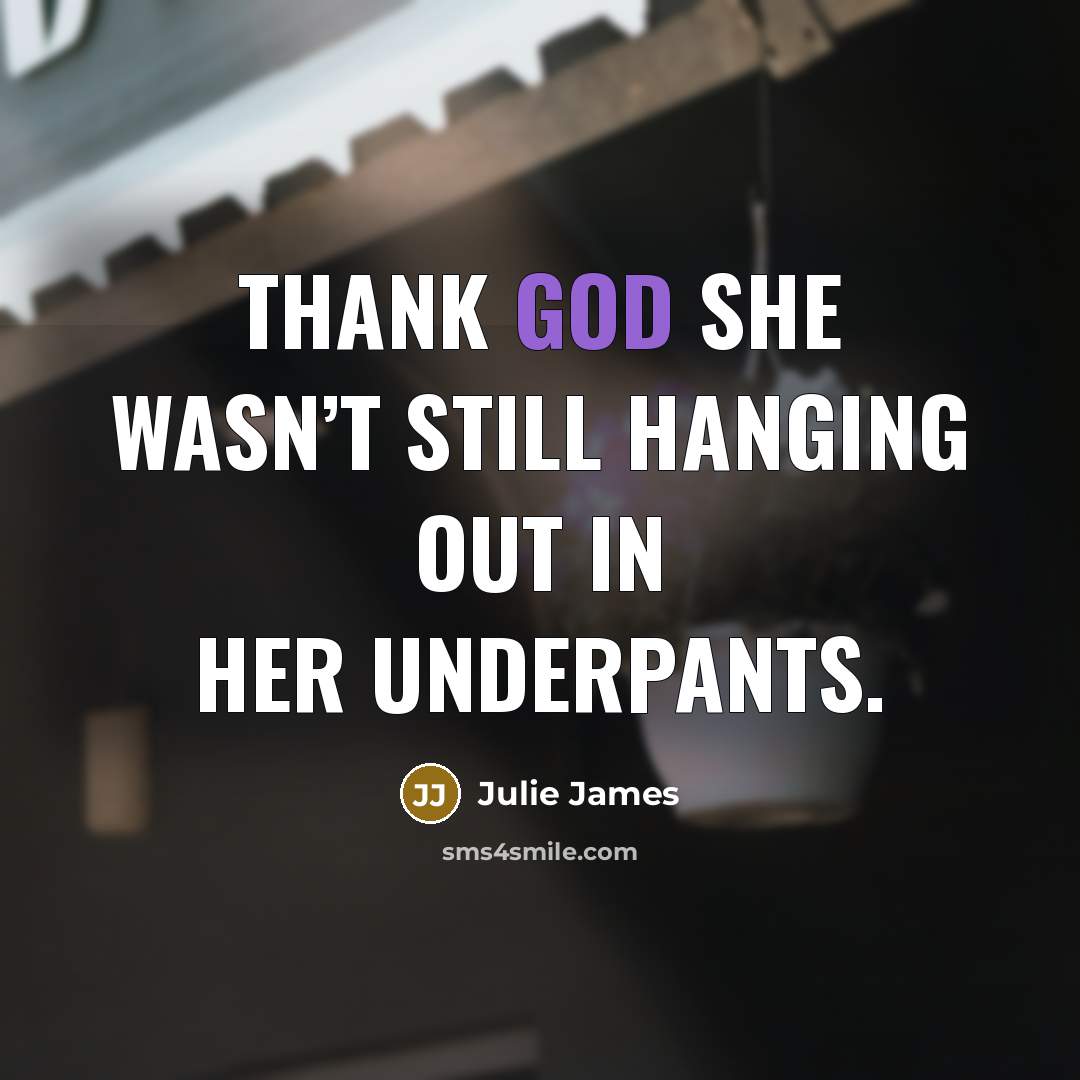 “Thank God she wasn’t still hanging out in her underpants.…” quote by Julie James