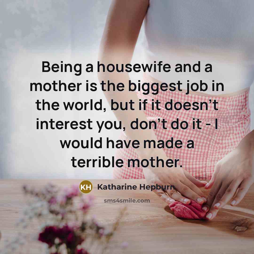 “Being a housewife and a mother is the biggest job…” quote by Katharine Hepburn