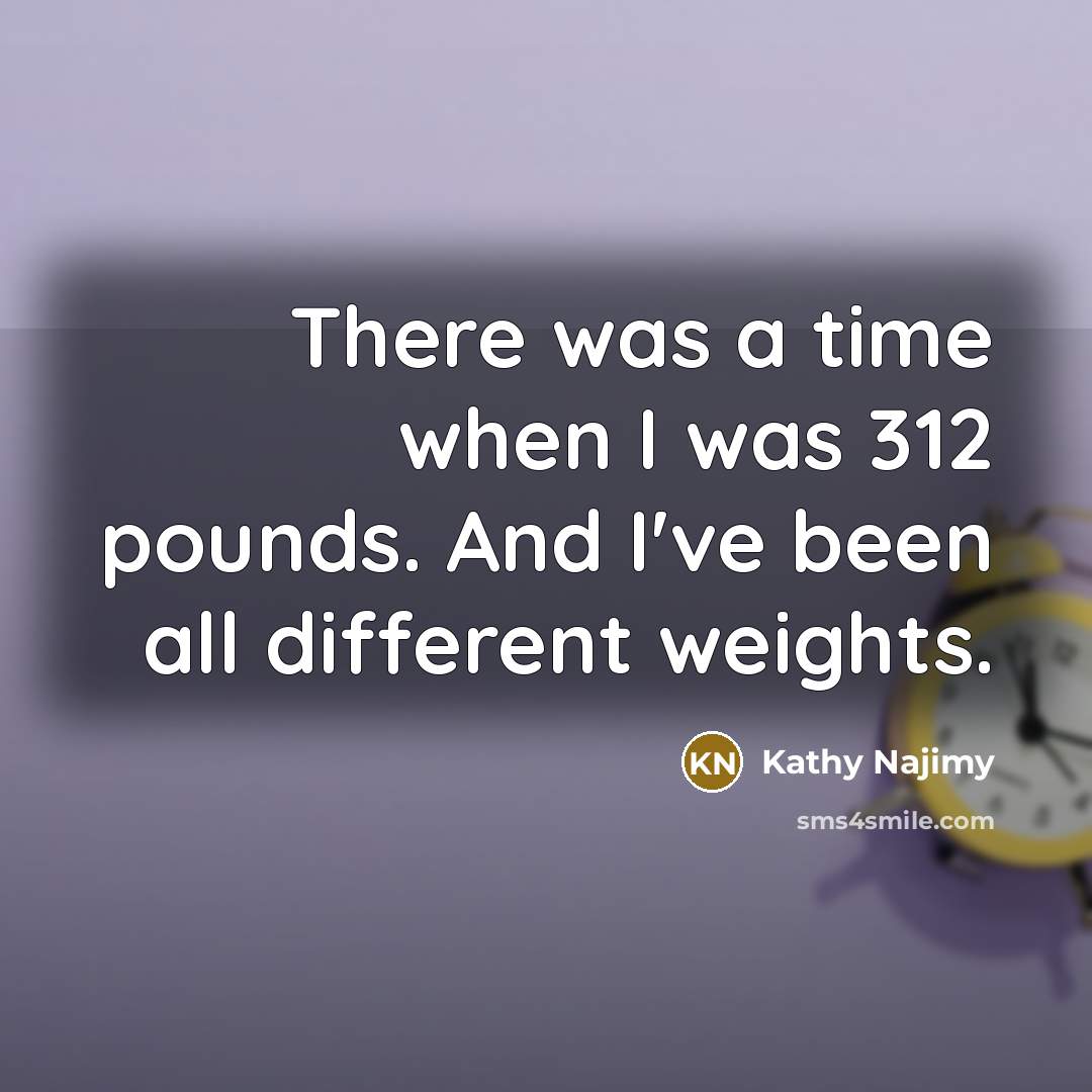 “There was a time when I was 312 pounds. And…” quote by Kathy Najimy