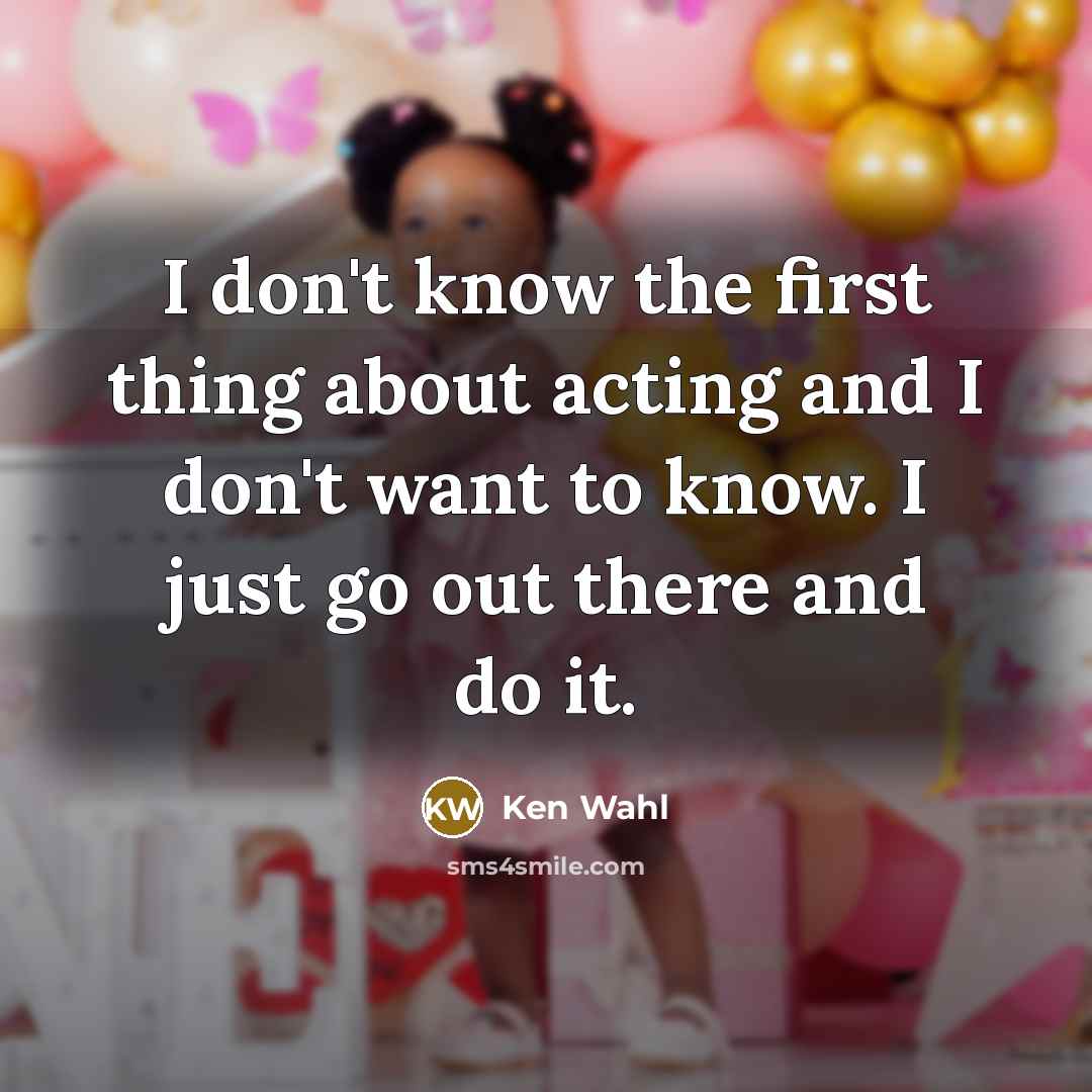 “I don't know the first thing about acting and I…” quote by Ken Wahl