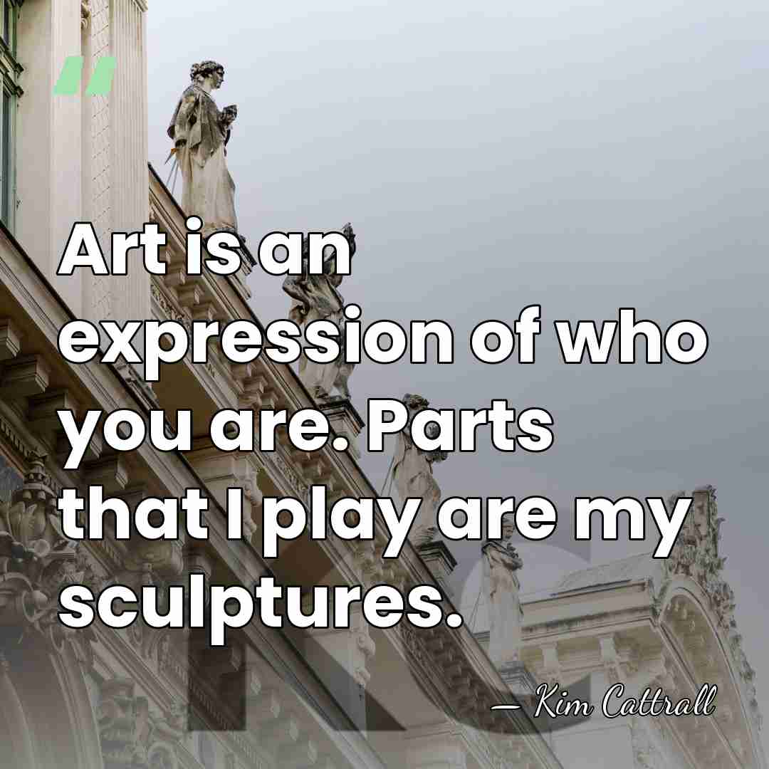 Art is an expression of who you are. Parts that I play&hellip; - Kim Cattrall