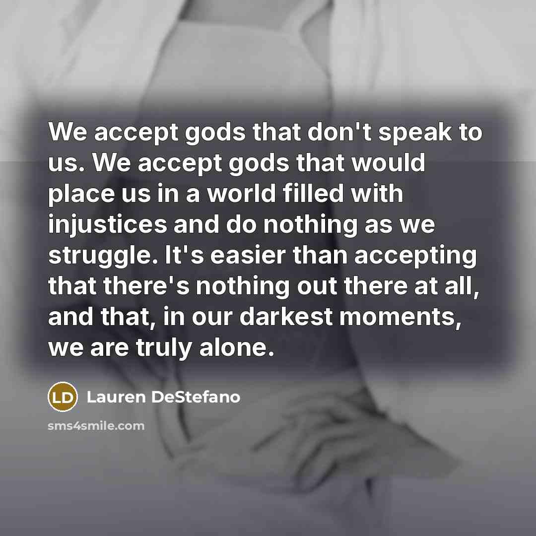 “We accept gods that don't speak to us. We accept…” quote by Lauren DeStefano