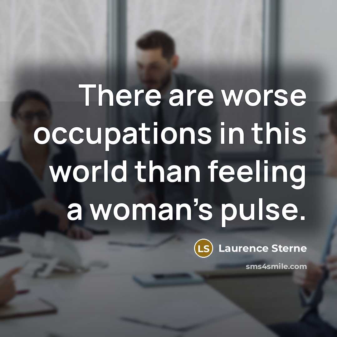 “There are worse occupations in this world than feeling a…” quote by Laurence Sterne