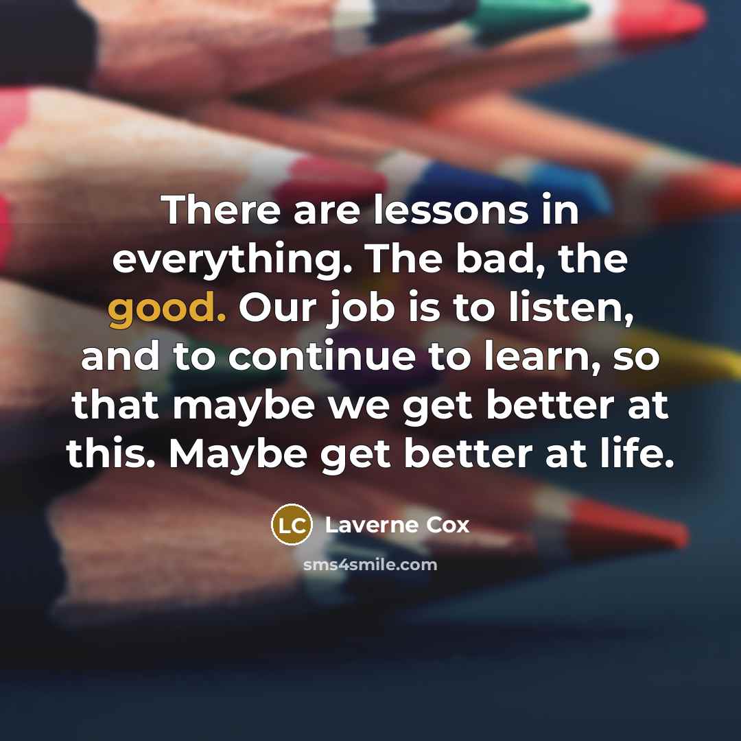 “There are lessons in everything. The bad, the good. Our…” quote by Laverne Cox