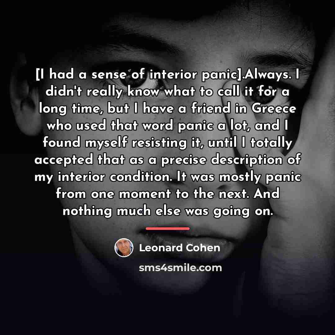 “[I had a sense of interior panic].Always. I didn't really…” quote by Leonard Cohen
