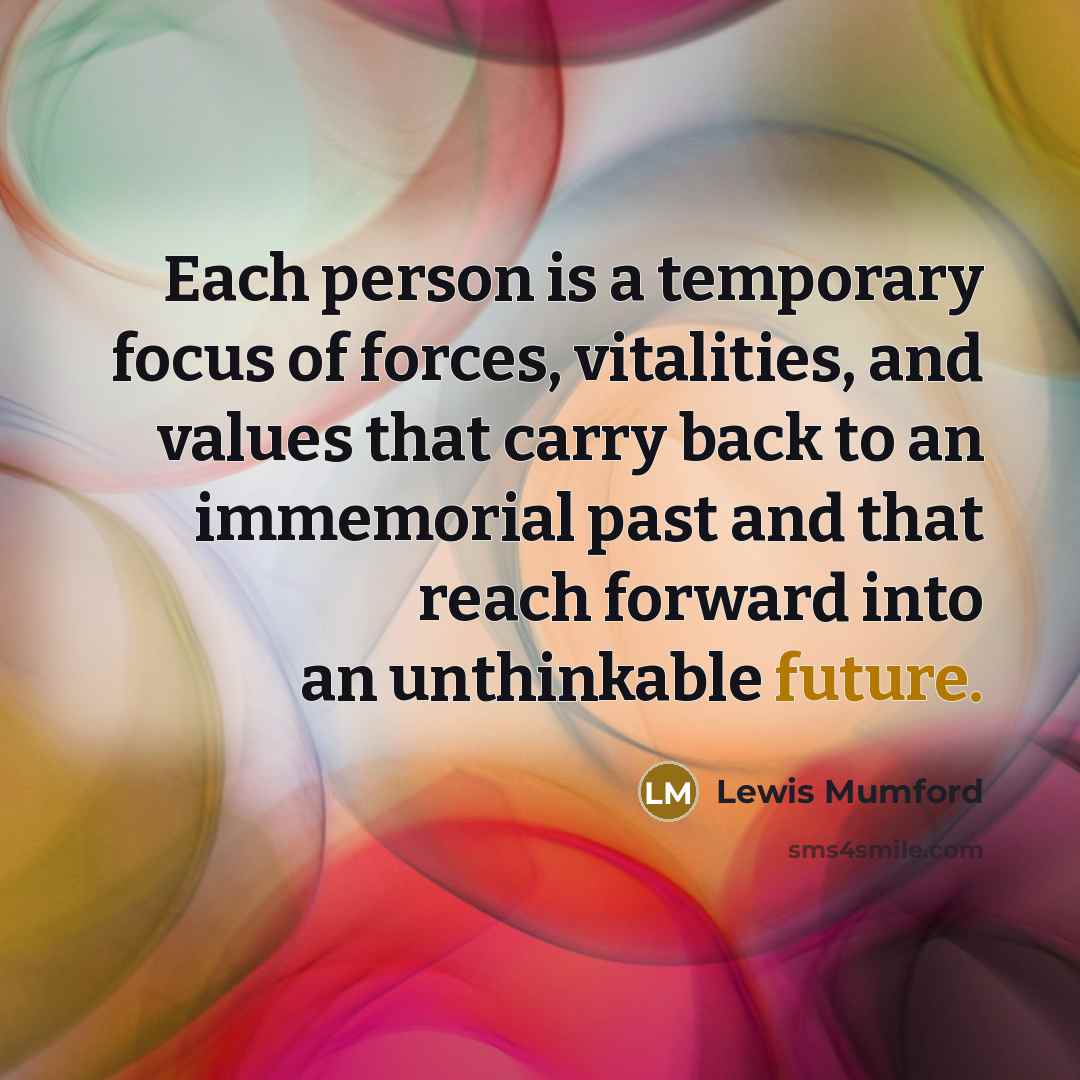 “Each person is a temporary focus of forces, vitalities, and…” quote by Lewis Mumford
