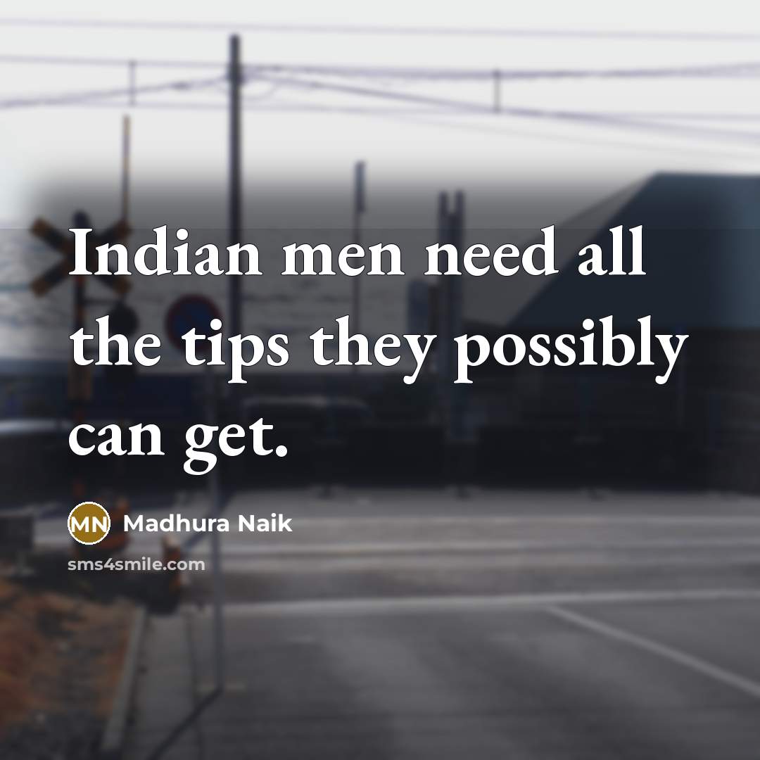 “Indian men need all the tips they possibly can get.…” quote by Madhura Naik