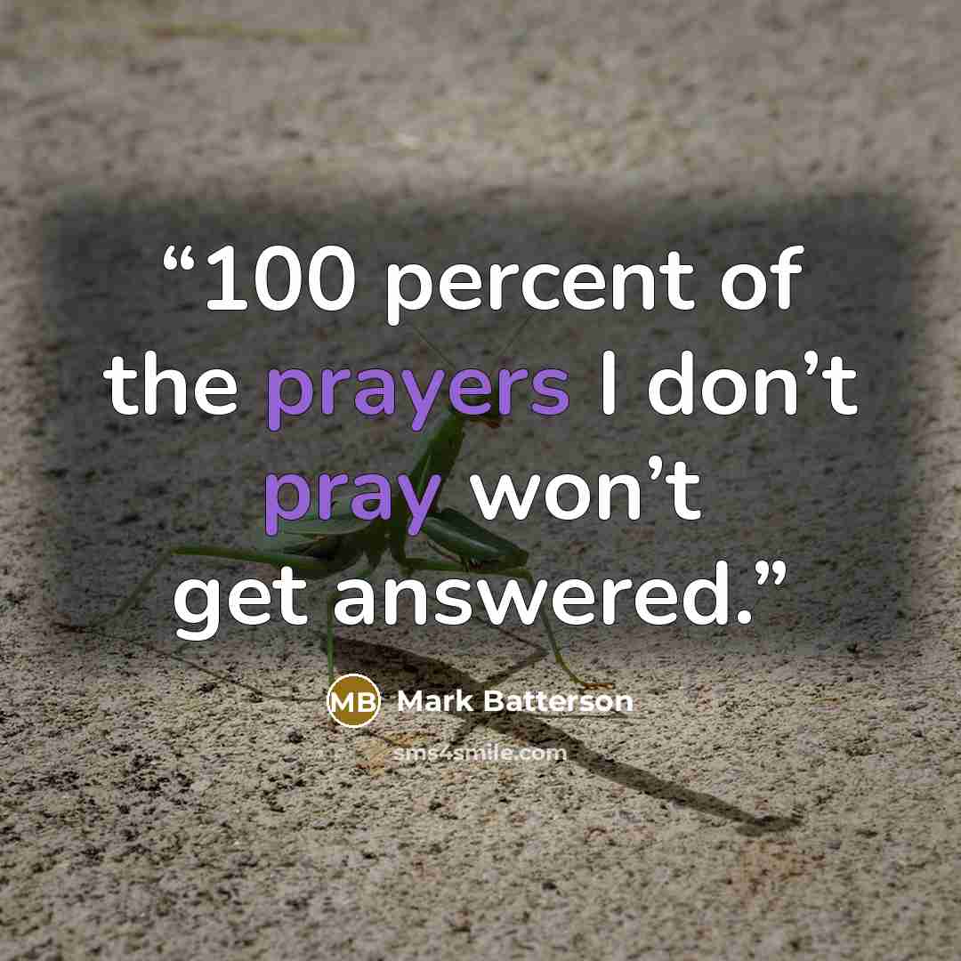 “100 percent of the prayers I don’t pray won’t get answered.” quote by Mark Batterson