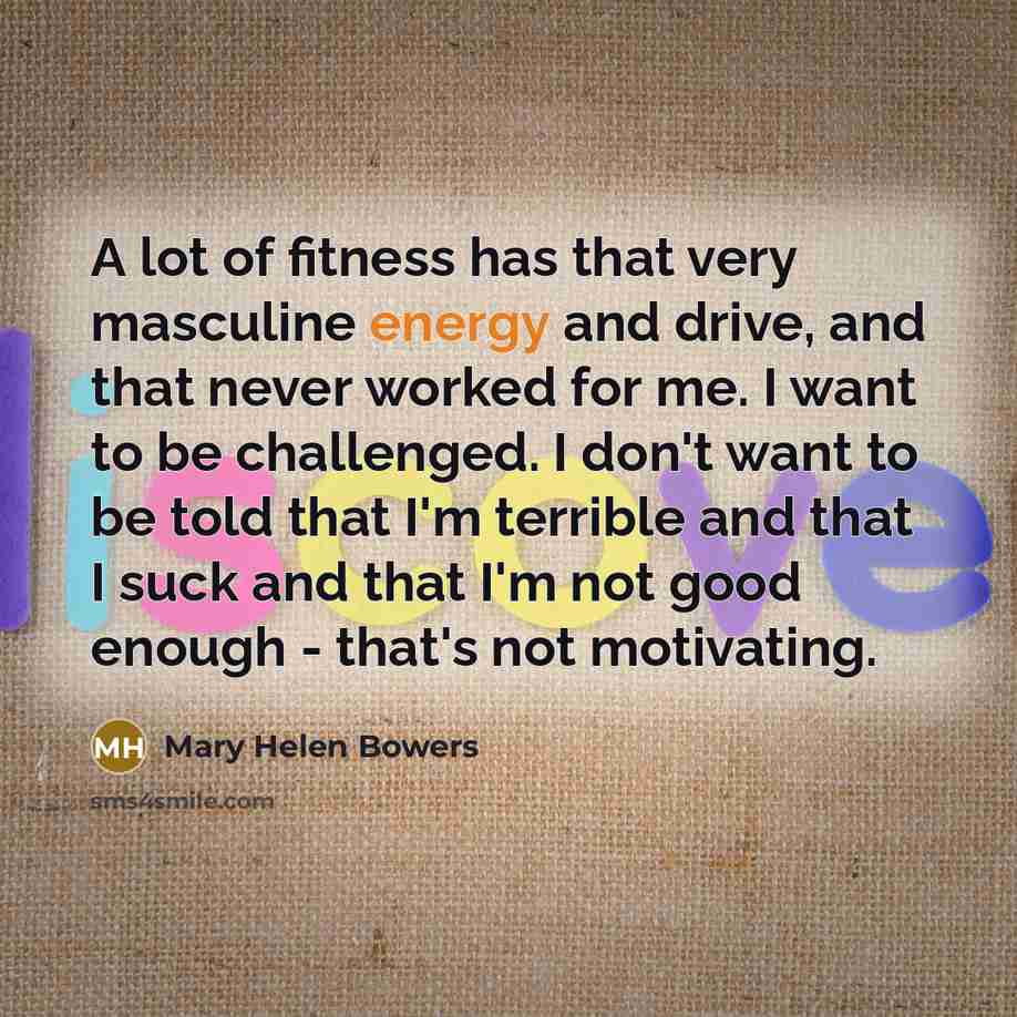 “A lot of fitness has that very masculine energy and…” quote by Mary Helen Bowers