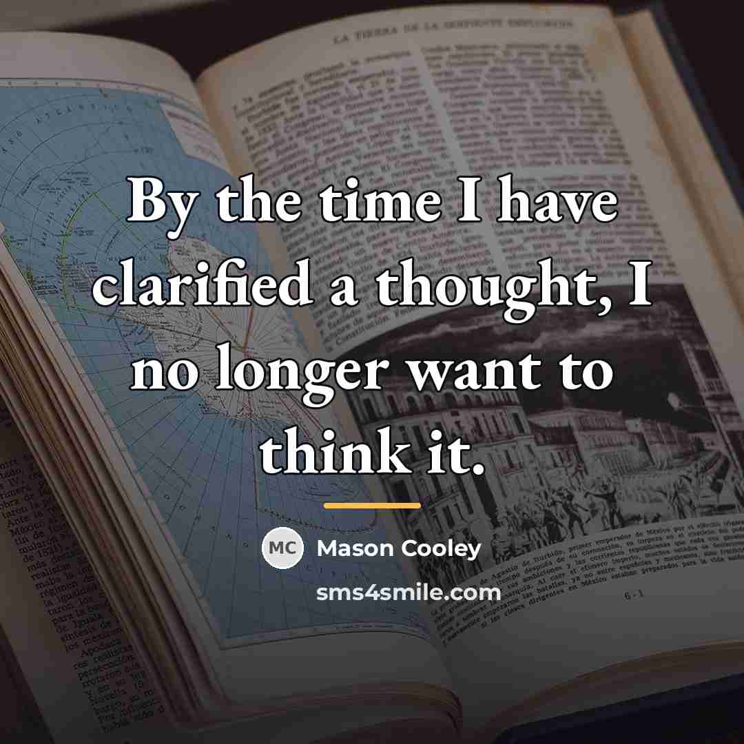 “By the time I have clarified a thought, I no…” quote by Mason Cooley