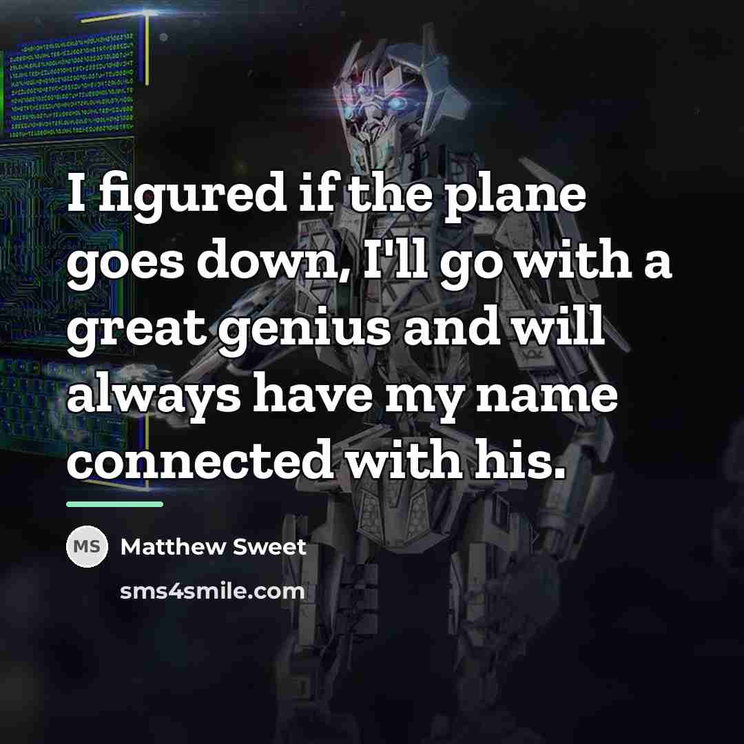 “I figured if the plane goes down, I'll go with…” quote by Matthew Sweet