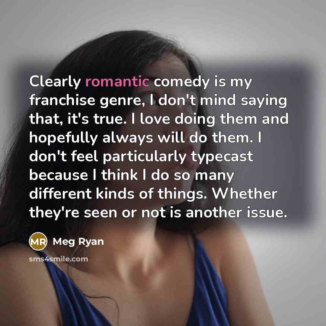 “Clearly romantic comedy is my franchise genre, I don't mind…” quote by Meg Ryan