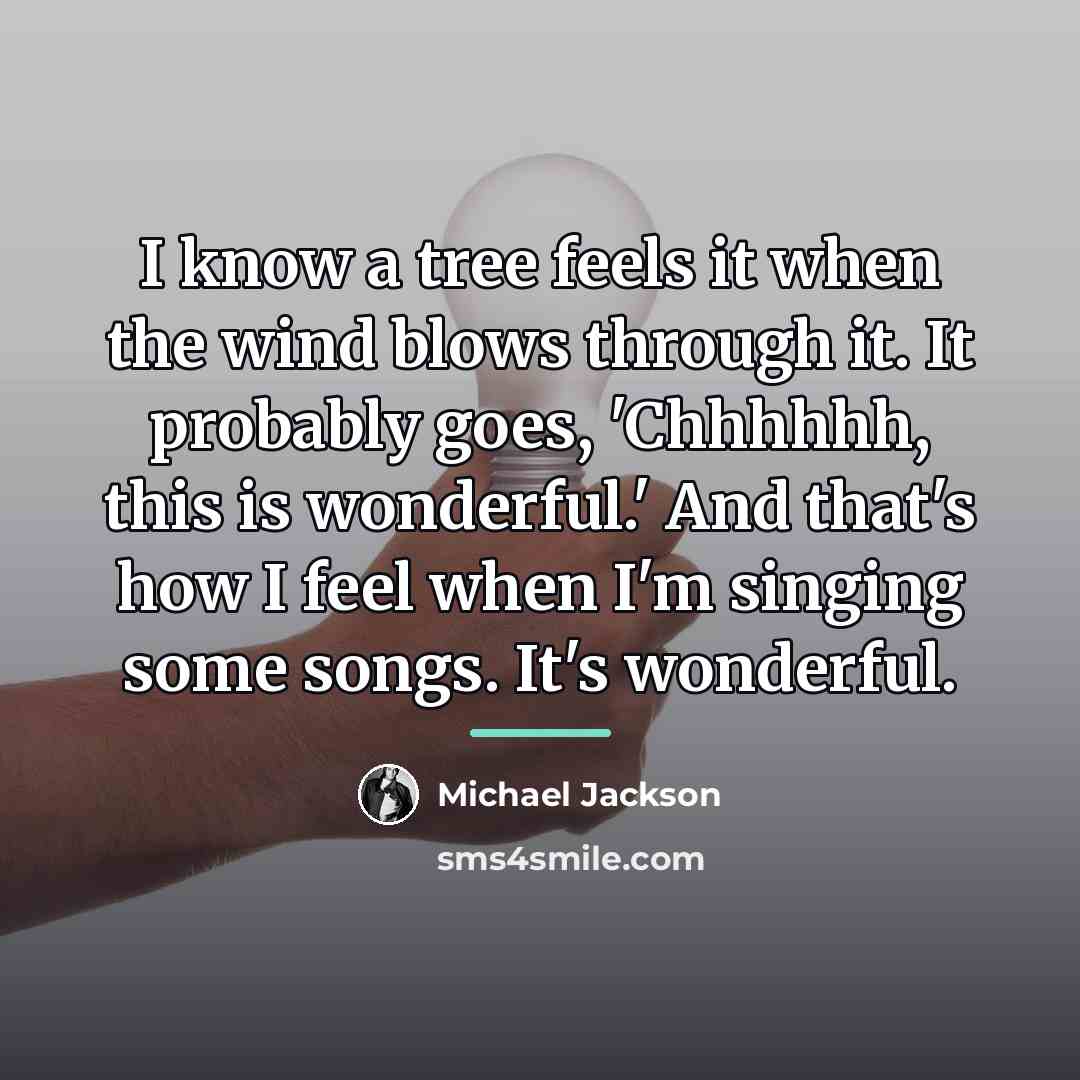 “I know a tree feels it when the wind blows…” quote by Michael Jackson
