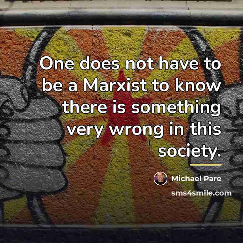 “One does not have to be a Marxist to know…” quote by Michael Pare