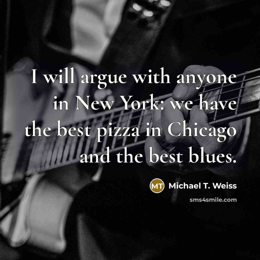 “I will argue with anyone in New York: we have…” quote by Michael T. Weiss