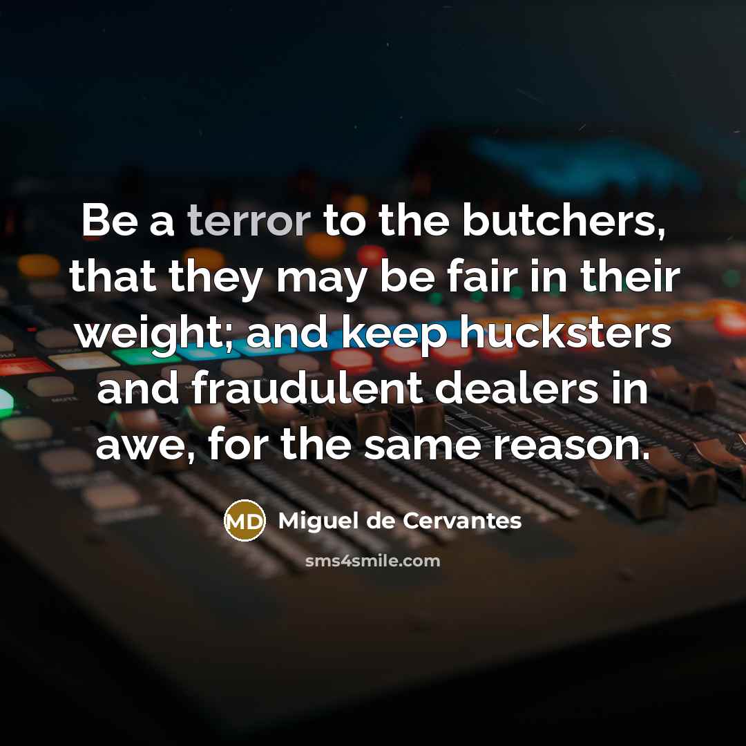 “Be a terror to the butchers, that they may be…” quote by Miguel de Cervantes