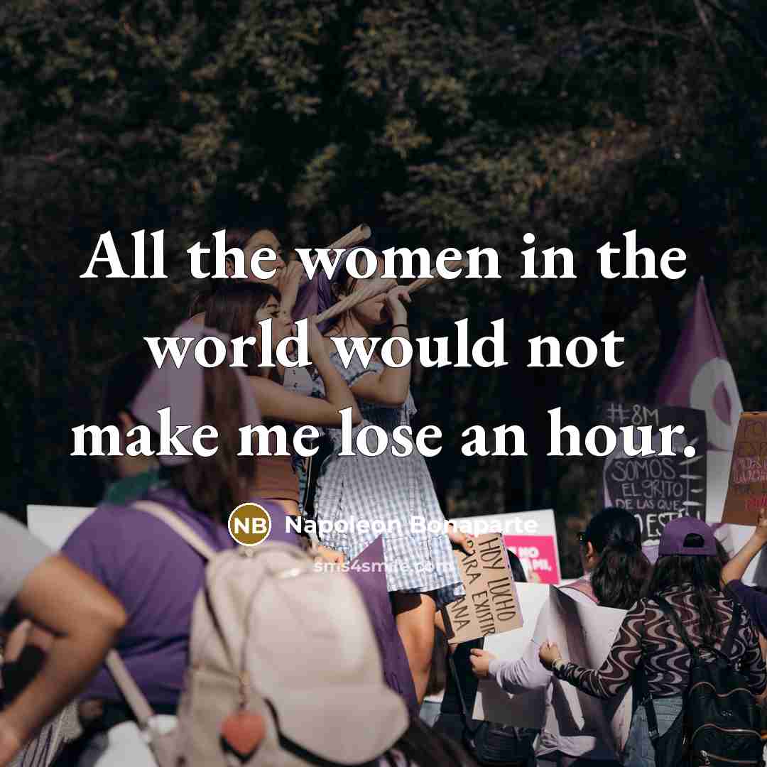 “All the women in the world would not make me lose an hour.” quote by Napoleon Bonaparte