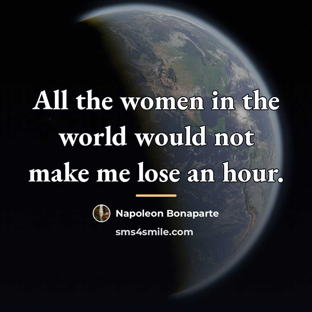 “All the women in the world would not make me…” quote by Napoleon Bonaparte
