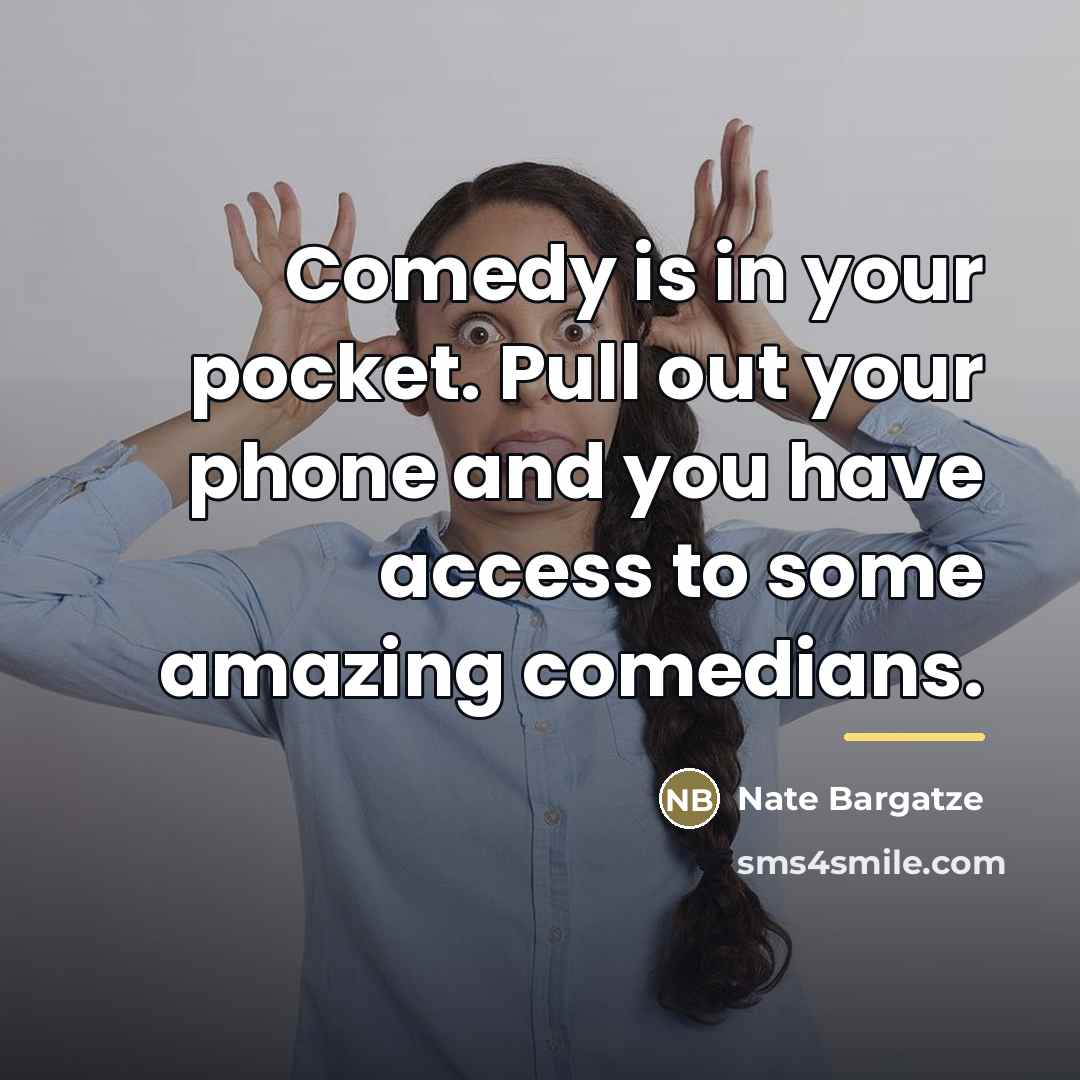 “Comedy is in your pocket. Pull out your phone and…” quote by Nate Bargatze