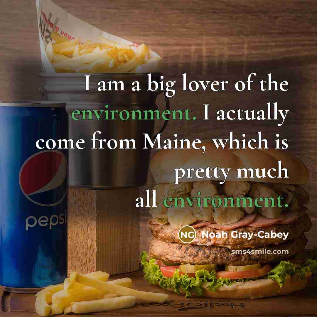 “I am a big lover of the environment. I actually…” quote by Noah Gray-Cabey