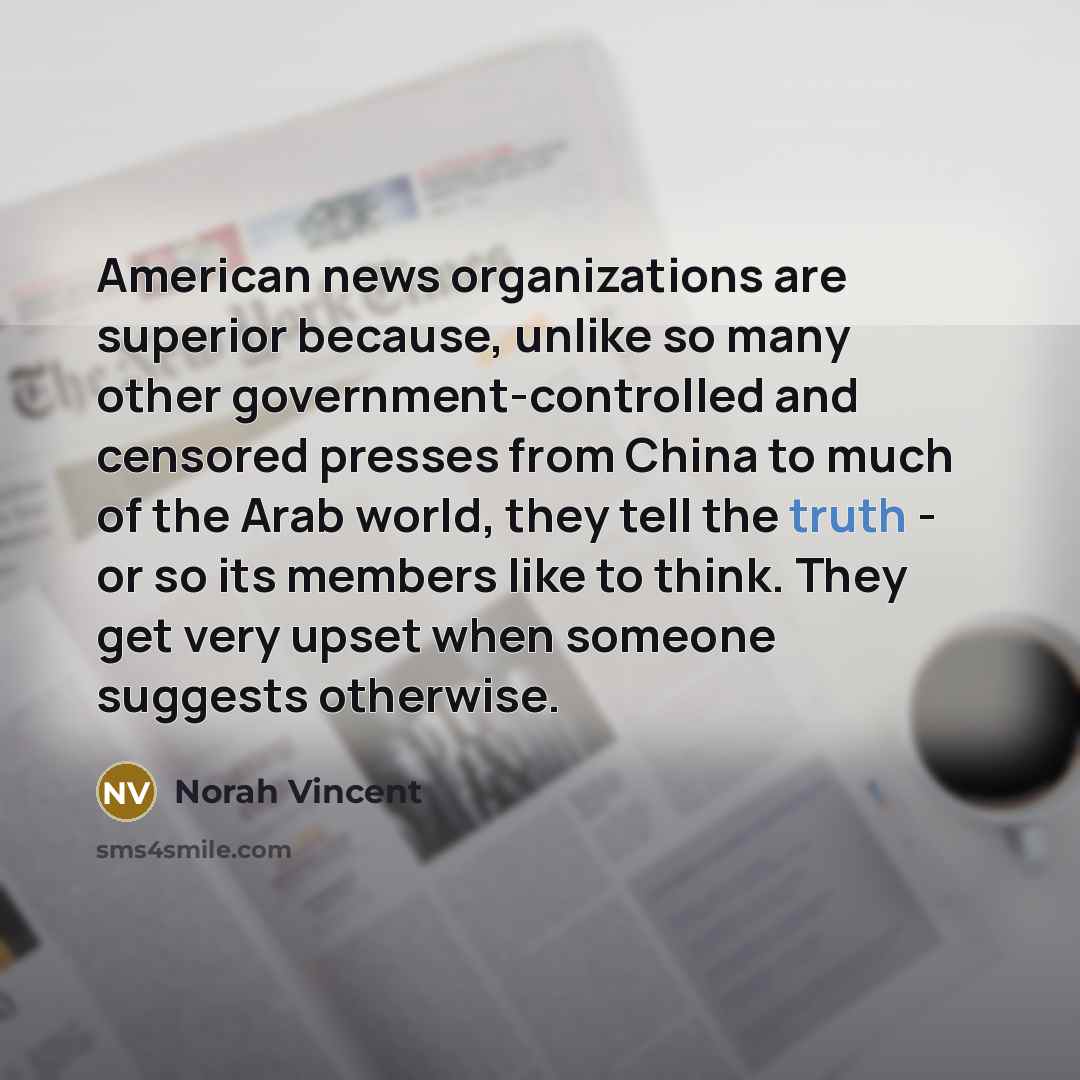 “American news organizations are superior because, unlike so many other…” quote by Norah Vincent