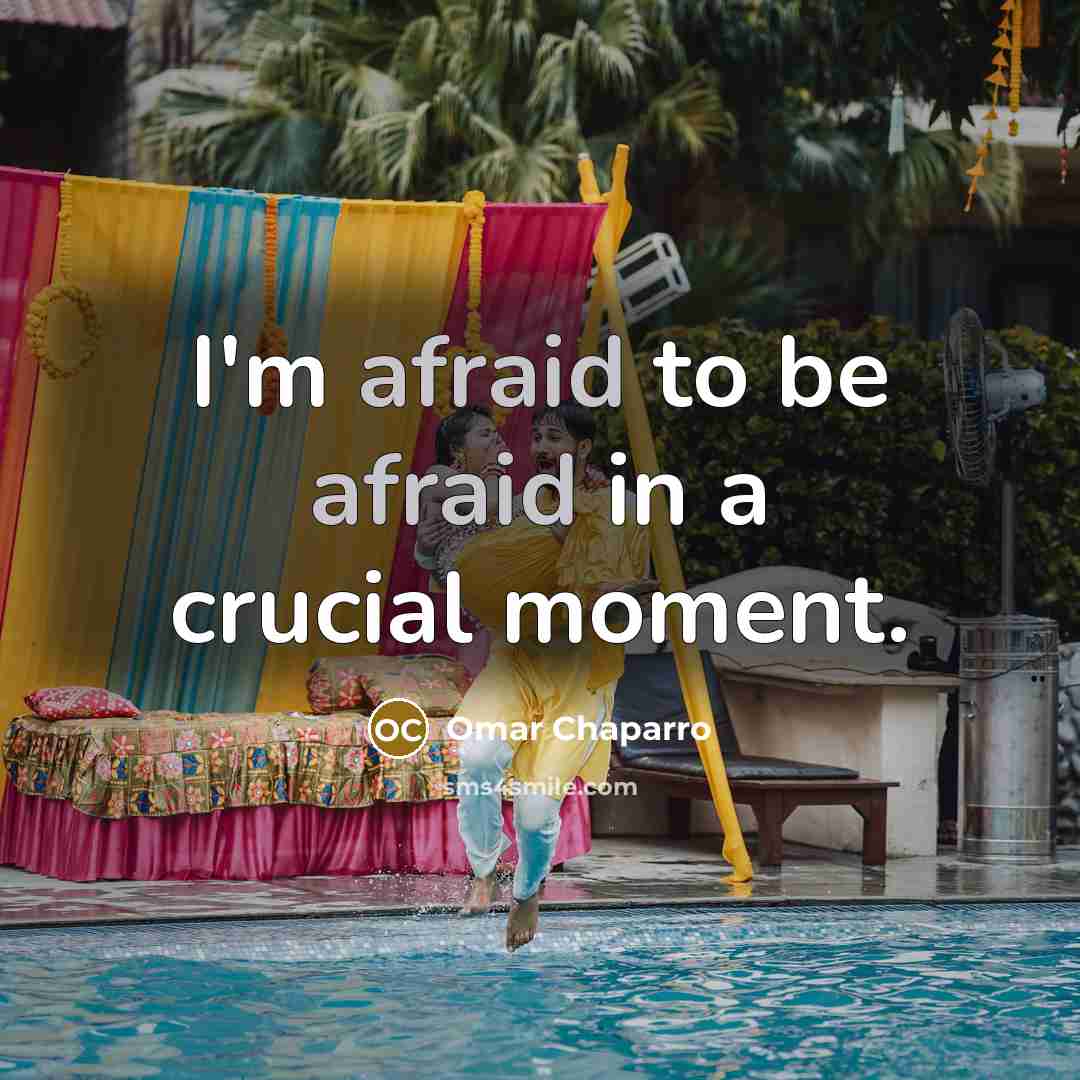 “I'm afraid to be afraid in a crucial moment.” quote by Omar Chaparro
