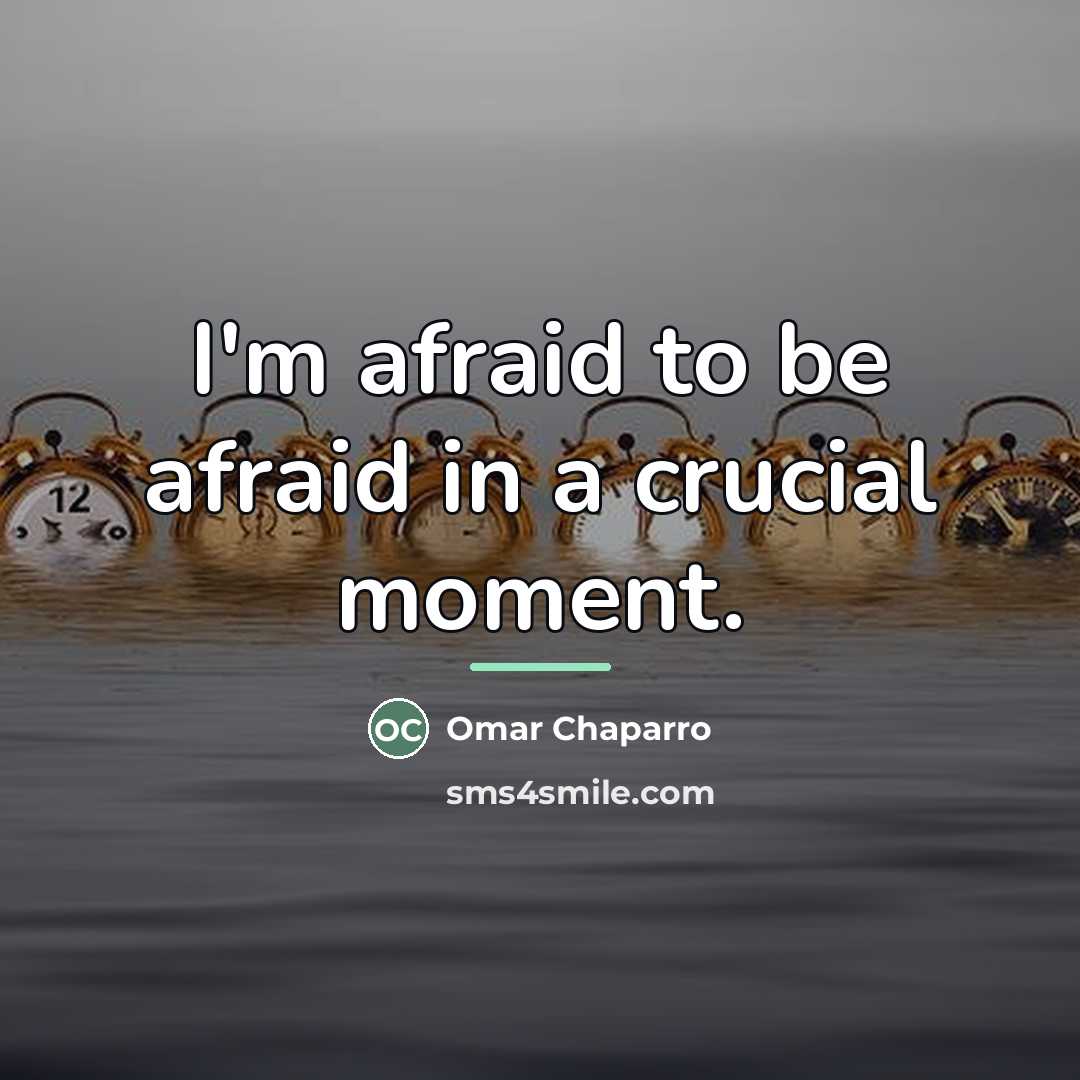 “I'm afraid to be afraid in a crucial moment.…” quote by Omar Chaparro
