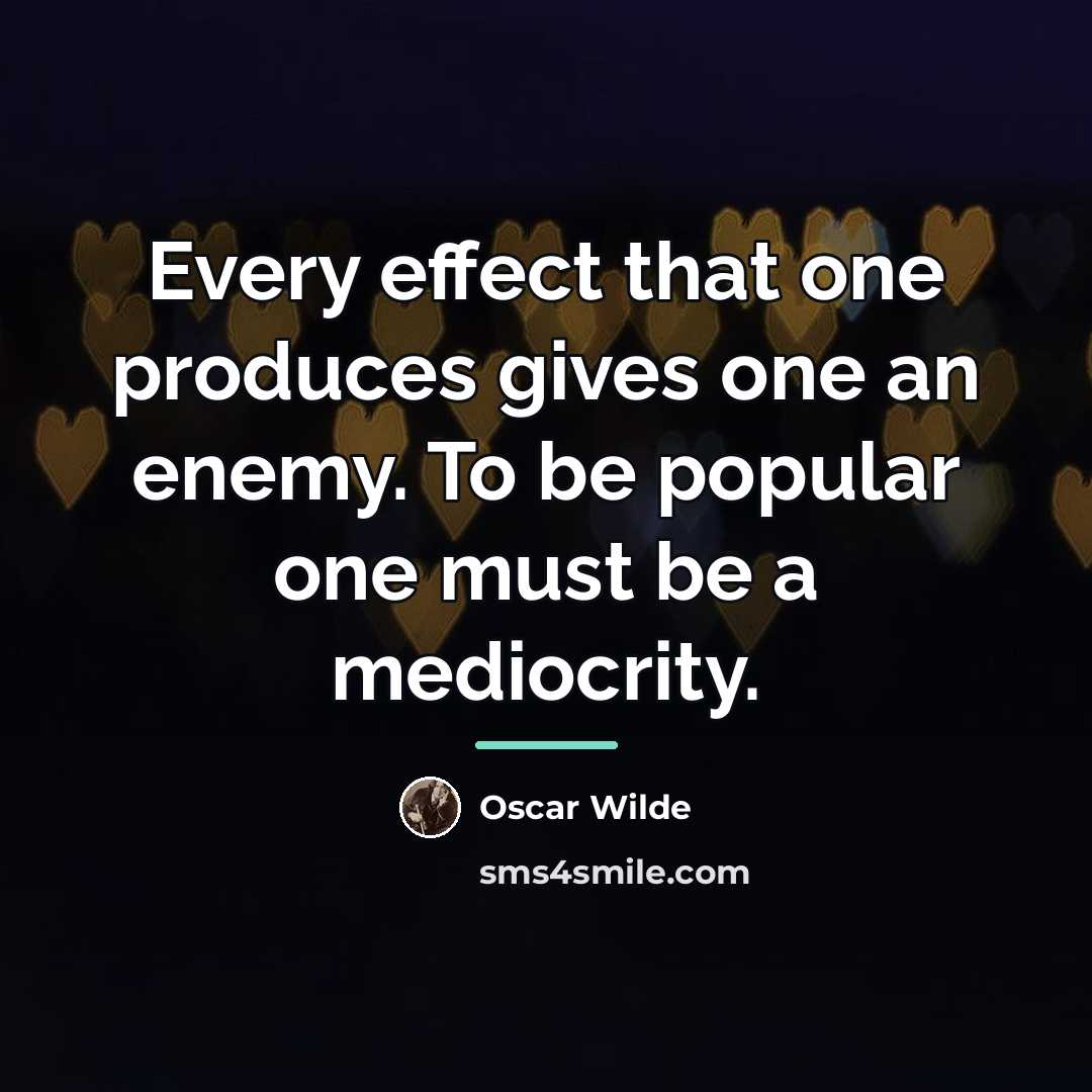 “Every effect that one produces gives one an enemy. To…” quote by Oscar Wilde