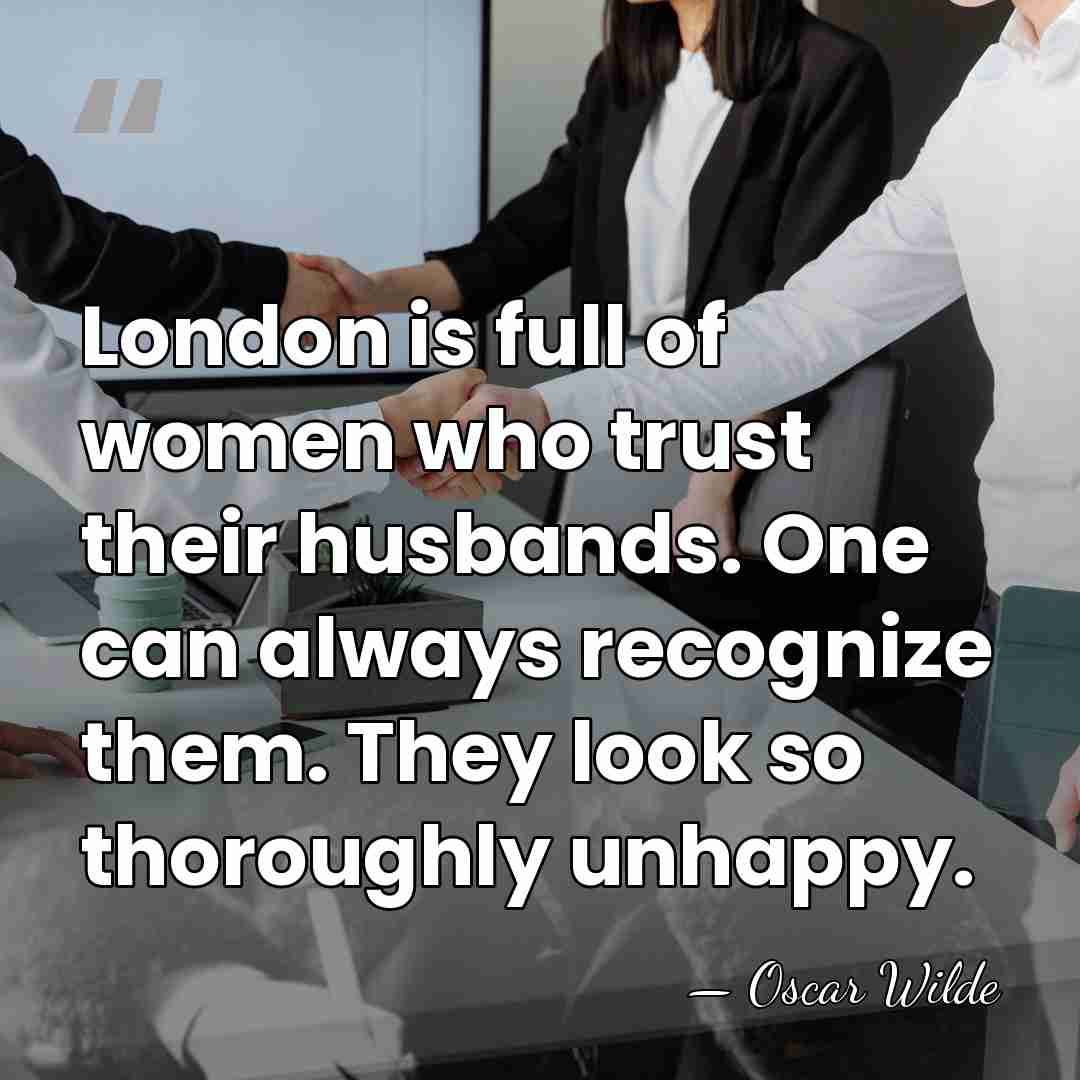 London is full of women who trust their husbands. One can always&hellip; - Oscar Wilde