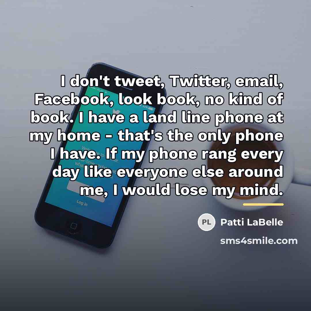 “I don't tweet, Twitter, email, Facebook, look book, no kind…” quote by Patti LaBelle