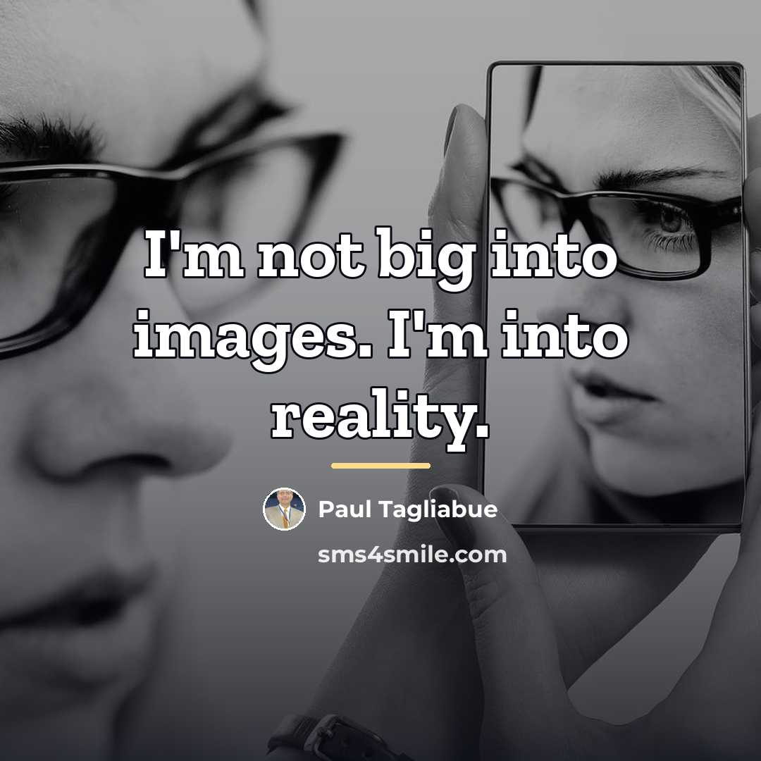 “I'm not big into images. I'm into reality.…” quote by Paul Tagliabue